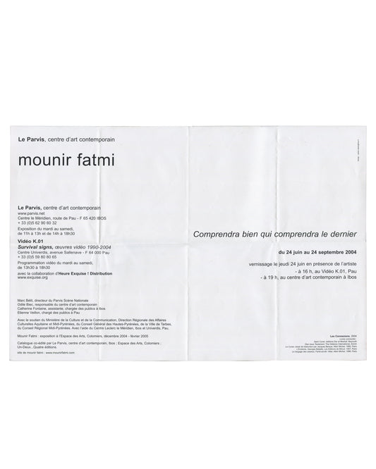 Exhibition poster reverse, Mounir Fatmi, Comprendra bien qui comprendra le dernier, Le Parvis, Ibos/Pau, 2004. Verso: white ground, black sans-serif type. Text: Le Parvis centre d’art contemporain; exhibition dates 24 juin – 24 septembre 2004; vernissage 24 juin; video programme Survival signs, œuvres vidéo 1990–2004. Good used condition with original folds.