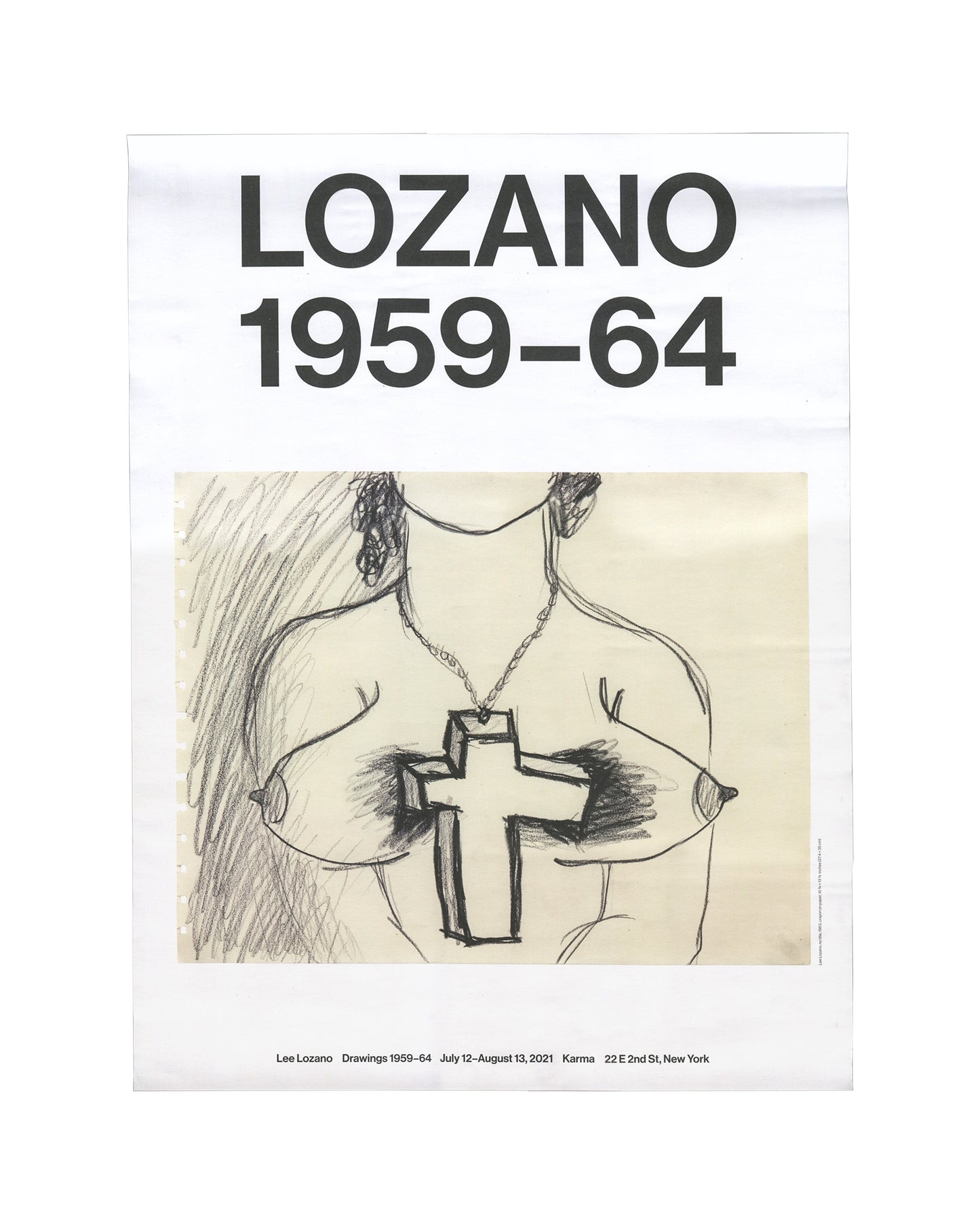 Exhibition poster, Lee Lozano, Drawings 1959–64, Karma, New York, 2021. Offset print, 45.5 × 61 cm. White ground; large bold black sans-serif type ‘LOZANO / 1959–64’ upper half; central reproduction of pencil drawing: torso of figure wearing chain necklace with large cross pendant, breasts visible, energetic hatched shading. Footer: ‘Lee Lozano Drawings 1959–64 July 12–August 13, 2021 Karma 22 E 2nd St, New York’. Good condition with handling wear.