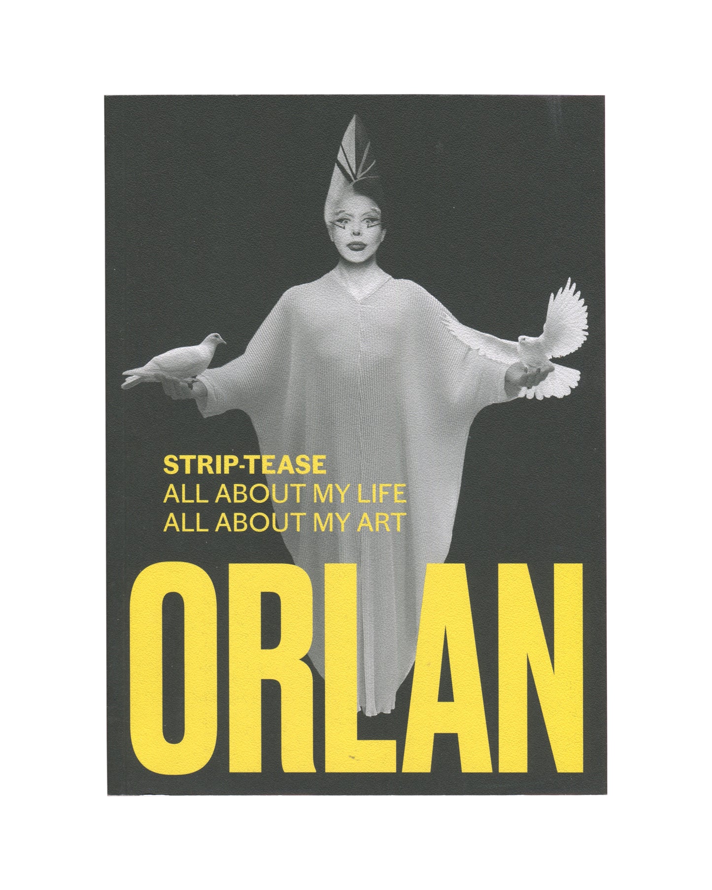 ORLAN, Strip-Tease: All About My Life All About My Art, The Everyday Press, London, 2024, front cover, ORLAN with white doves, yellow title typography