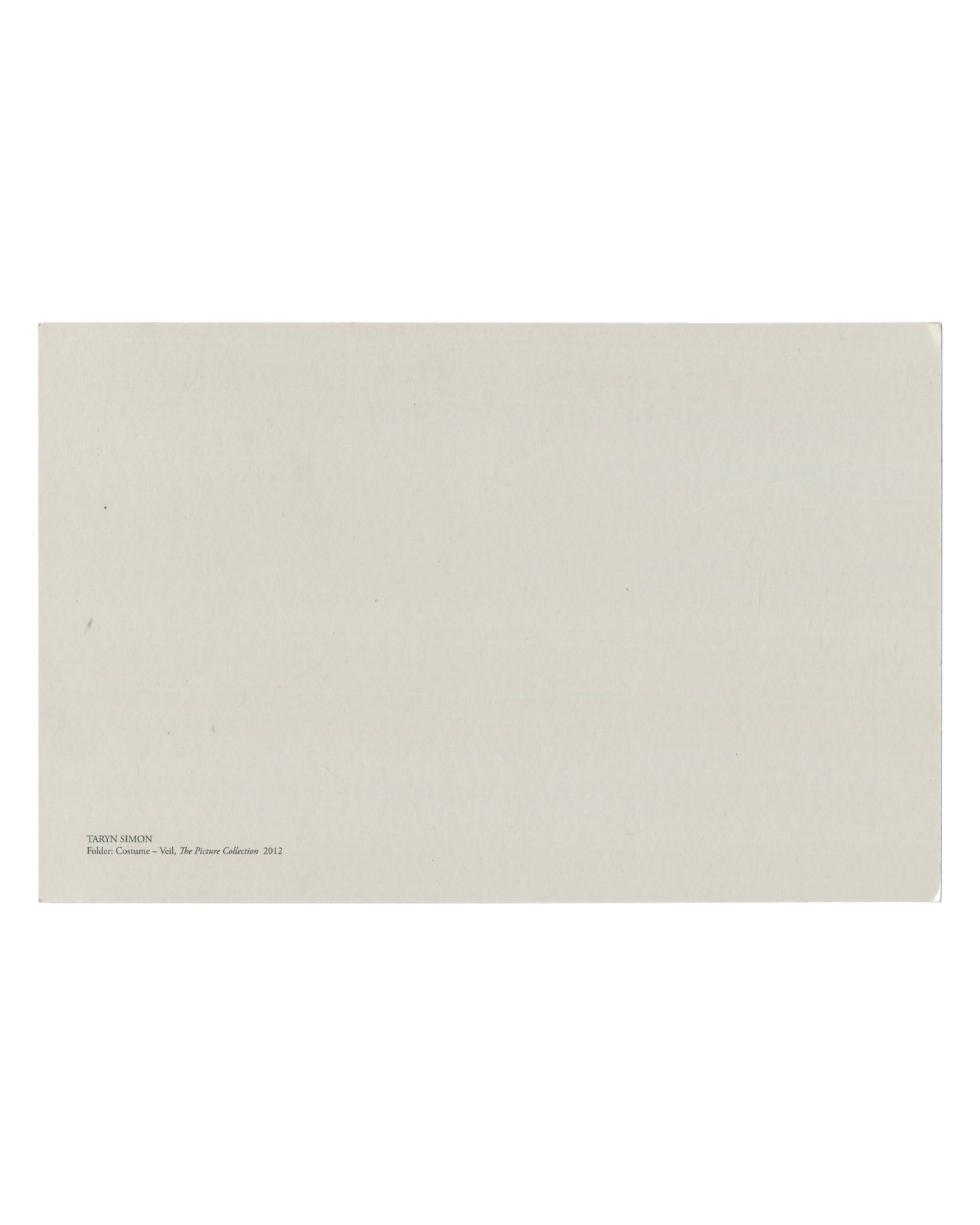 Taryn Simon, Folder: Costume – Veil, The Picture Collection, 2012, artist postcard, reverse, plain pale cream uncoated card with no printing except TARYN SIMON / Folder: Costume – Veil, The Picture Collection 2012 in small serif type at lower left.