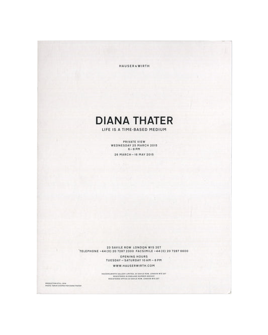 Reverse of 2015 Hauser & Wirth exhibition invitation for Diana Thater, Life Is a Time-Based Medium, London, white card with centred black sans-serif typography: HAUSER & WIRTH at top; DIANA THATER in large bold type; LIFE IS A TIME-BASED MEDIUM below; PRIVATE VIEW / WEDNESDAY 25 MARCH 2015 / 6–8 PM; 26 MARCH – 16 MAY 2015; gallery address, opening hours, and www.hauserwirth.com; small print at foot: PRODUCTION STILL, 2014 / PHOTO: TARUN CHOPRA FOR DIANA THATER.