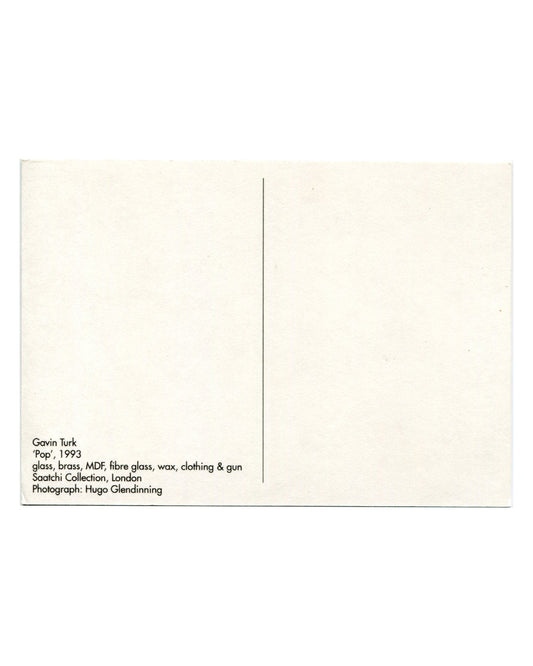Reverse of Gavin Turk Pop 1993 Saatchi Collection postcard. Cream stock with standard postcard dividing line; caption at lower left: 'Gavin Turk / 'Pop', 1993 / glass, brass, MDF, fibre glass, wax, clothing & gun / Saatchi Collection, London / Photograph: Hugo Glendinning.