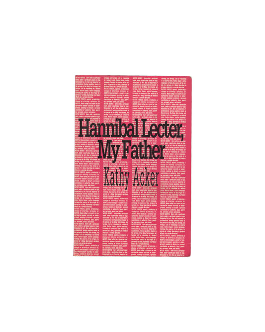 Original 1991 Kathy Acker Hannibal Lecter, My Father paperback, Semiotext(e) Native Agents Series, New York. Front cover in vivid pink with repeating text pattern in lighter pink forming the background, overlaid with bold black title lettering and author name. Printed wrappers in good condition with minor shelf wear.