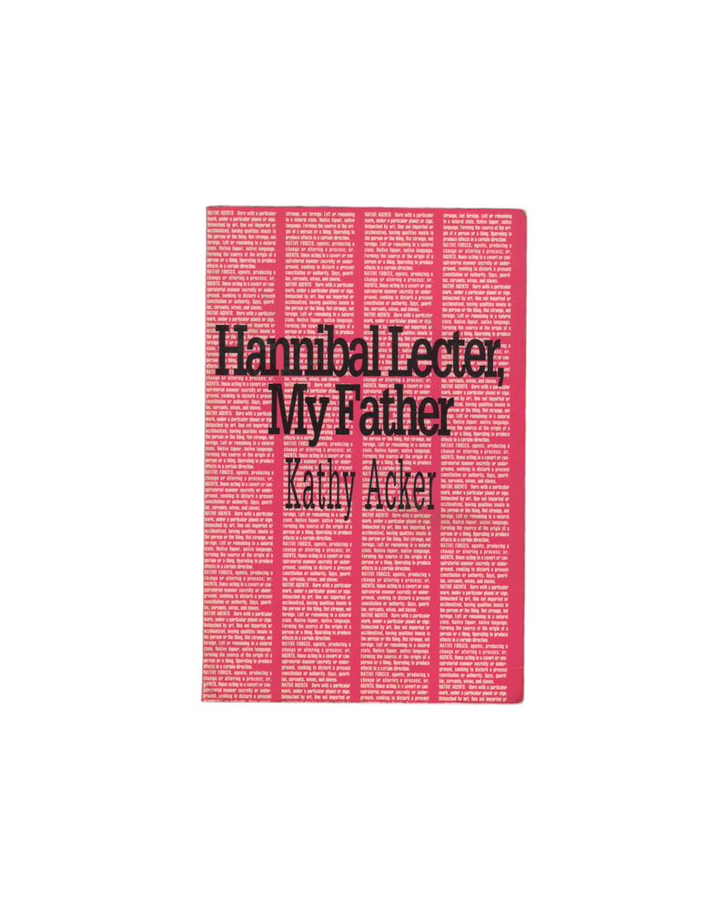 Original 1991 Kathy Acker Hannibal Lecter, My Father paperback, Semiotext(e) Native Agents Series, New York. Front cover in vivid pink with repeating text pattern in lighter pink forming the background, overlaid with bold black title lettering and author name. Printed wrappers in good condition with minor shelf wear.
