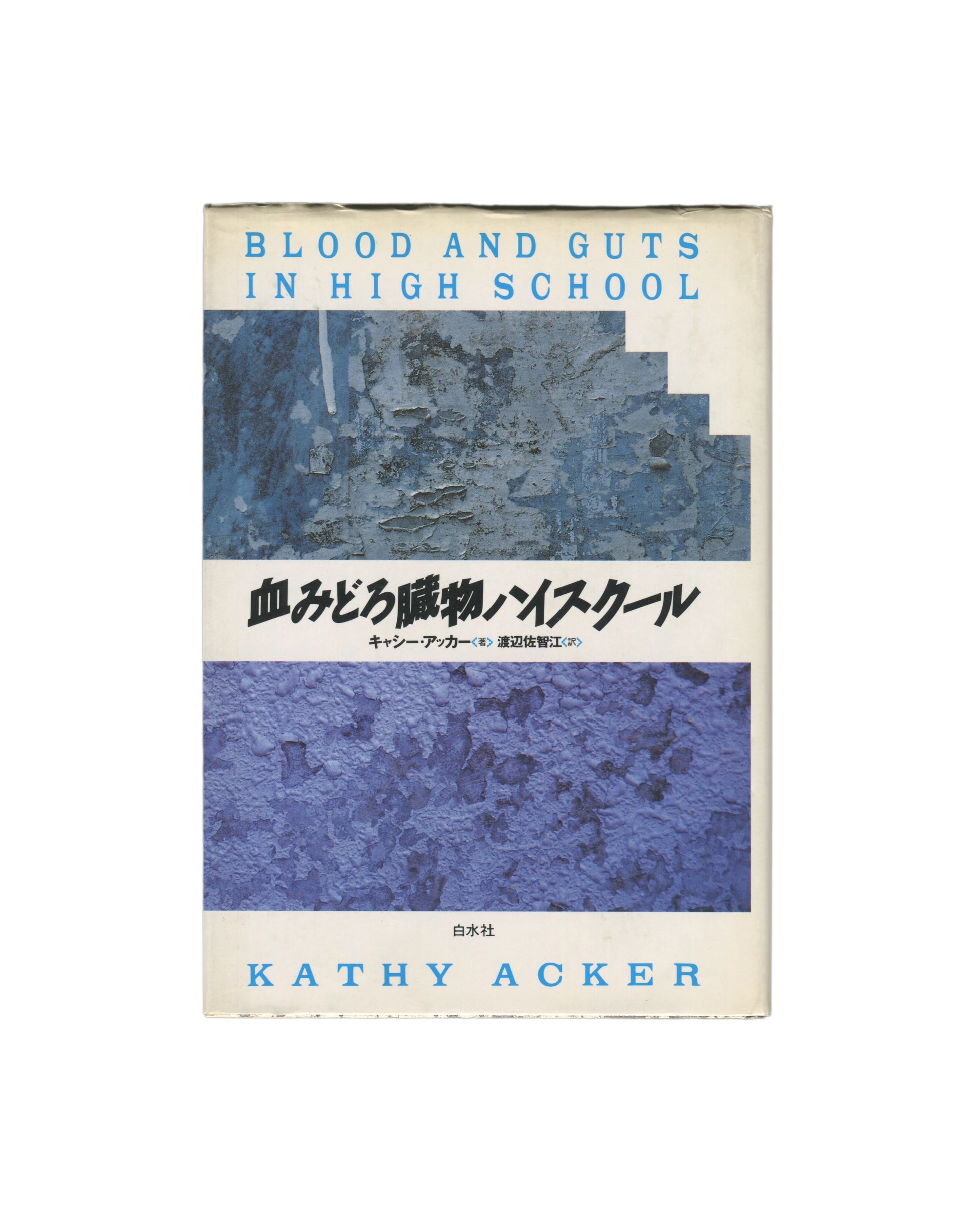 Kathy Acker — Blood and Guts in High School, Hakusuisha, Tokyo, 1992. Japanese edition. Front cover with dust jacket. Cream ground. Upper band: blue speckled paint surface. Lower band: blue-grey layered paint surface, stepped at right edge. Centre white band: Japanese title 血みどろ臓物ハイスクール in large black brushstroke type. English title "BLOOD AND GUTS IN HIGH SCHOOL" in spaced blue capitals at top. "KATHY ACKER" in spaced blue capitals at base.