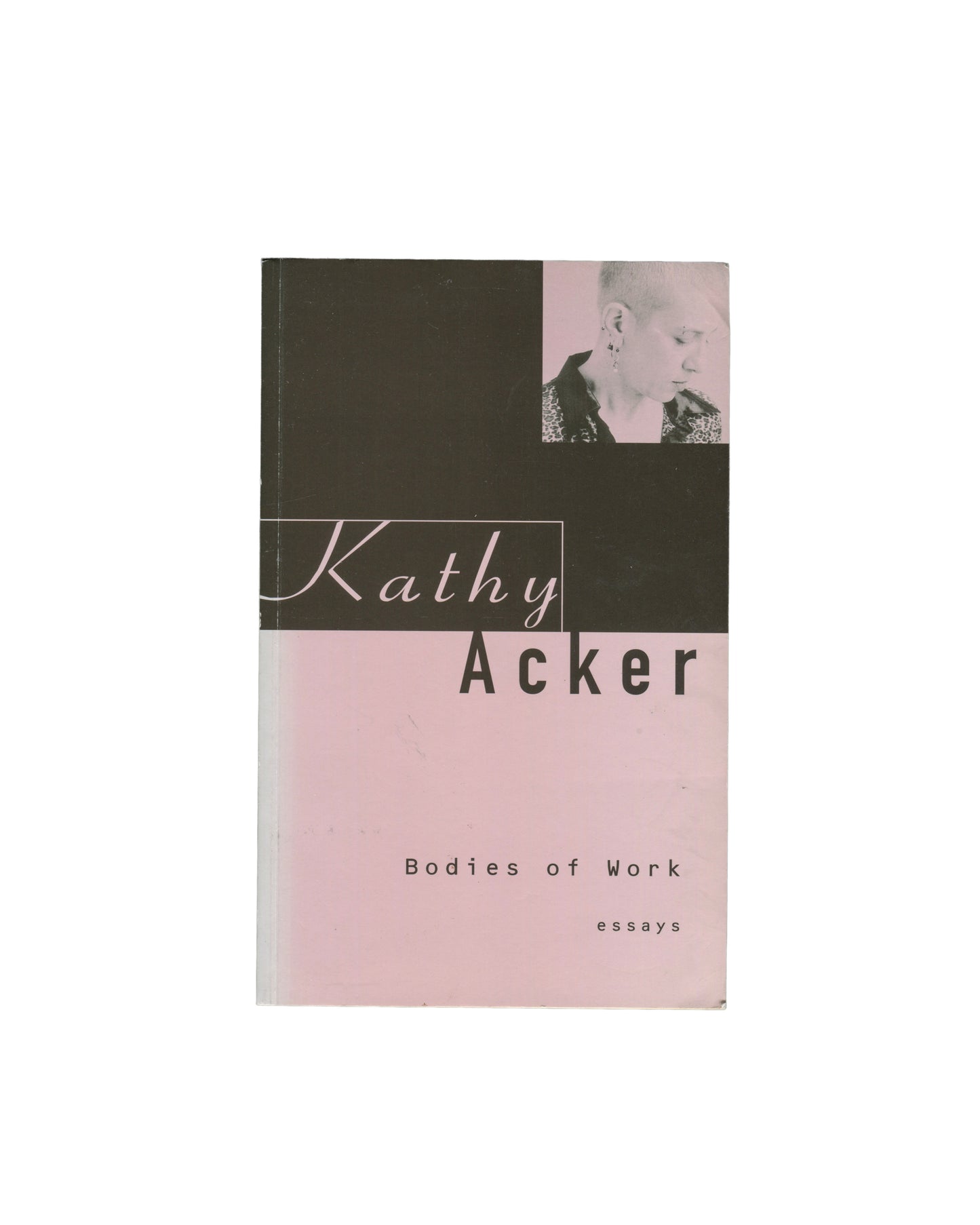 KATHY ACKER — Bodies of Work: Essays, Serpent’s Tail, London and New York, 1997