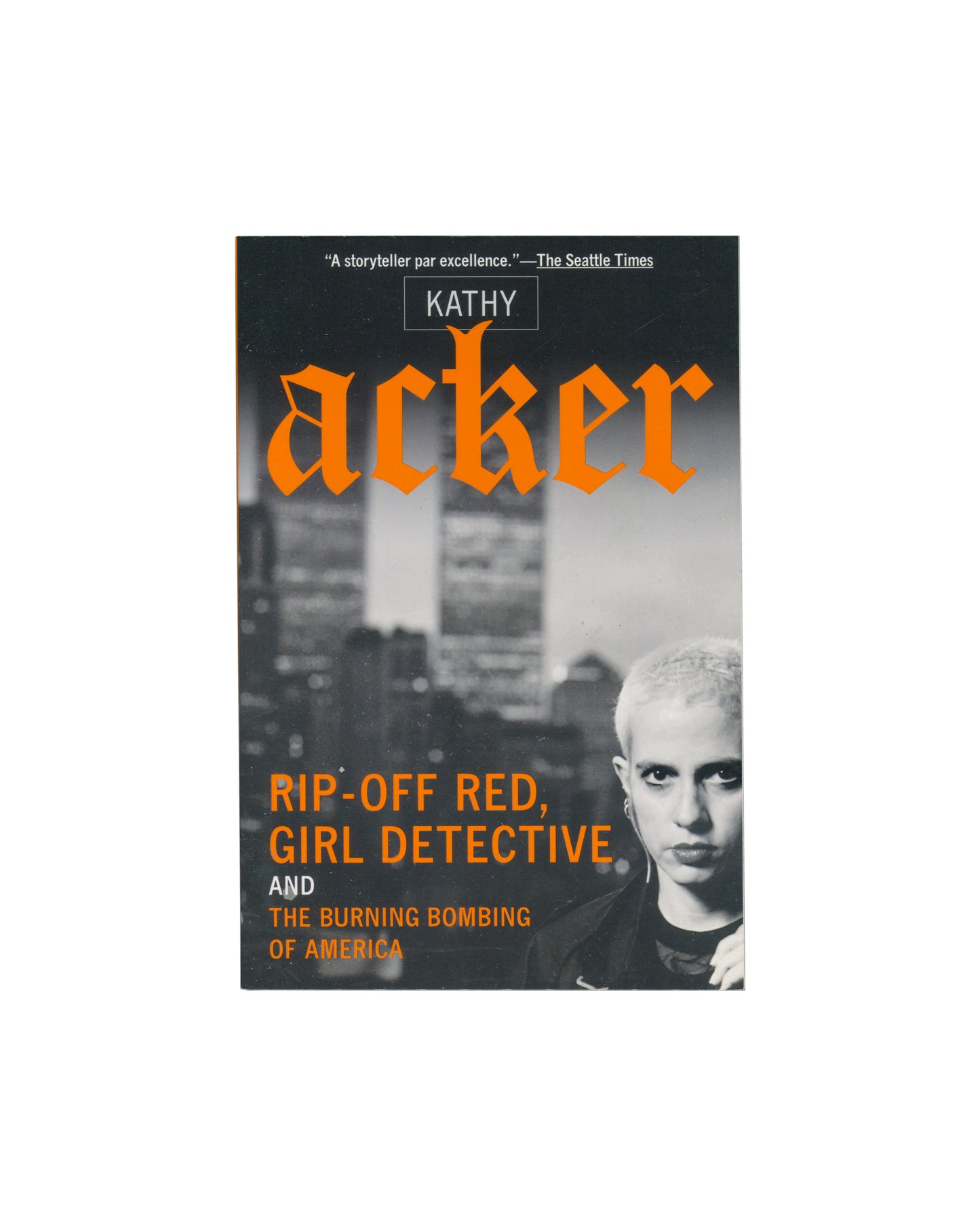 KATHY ACKER — Rip-Off Red, Girl Detective and The Burning Bombing of America, Grove Press, New York, 2002