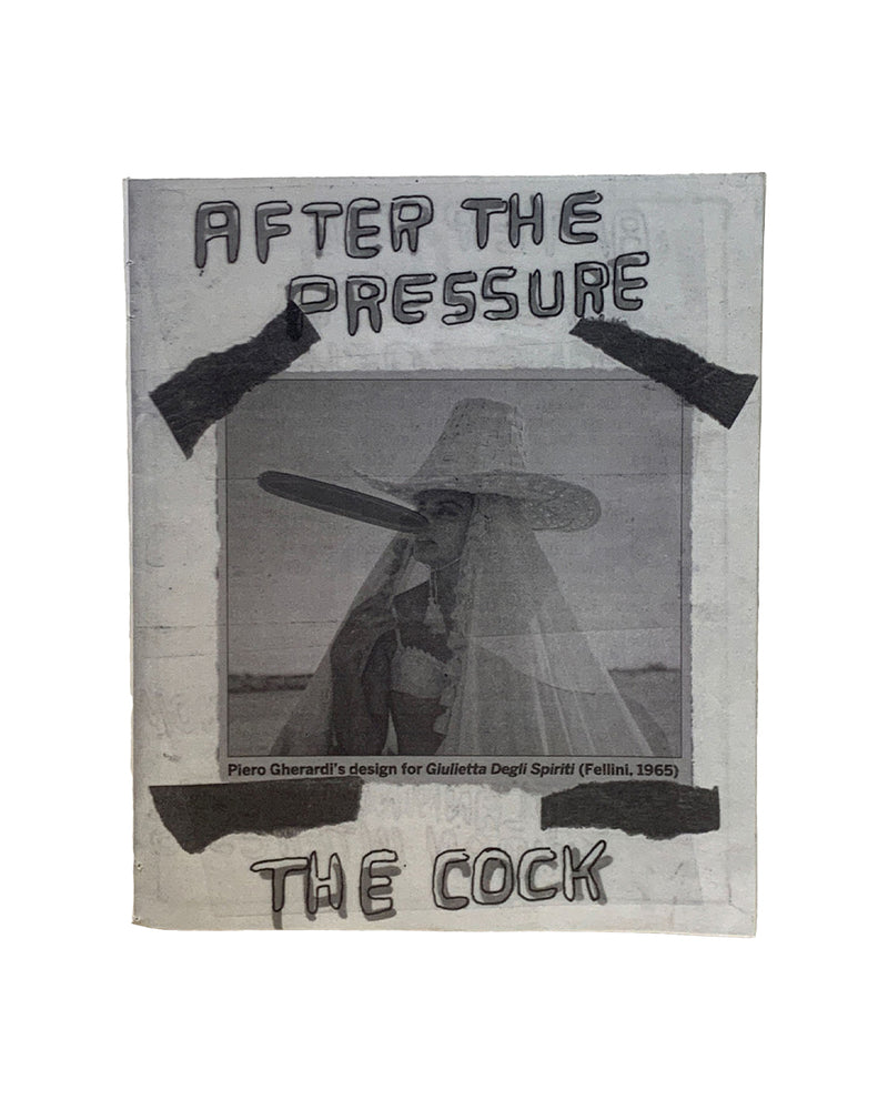 Catherine Holly, After the Pressure the Cock, The Academy of Realness, New York 2014 — zine cover; hand-lettered title over photocopied image of Piero Gherardi costume design for Giulietta degli Spiriti (Fellini, 1965); black tape collage elements on white ground