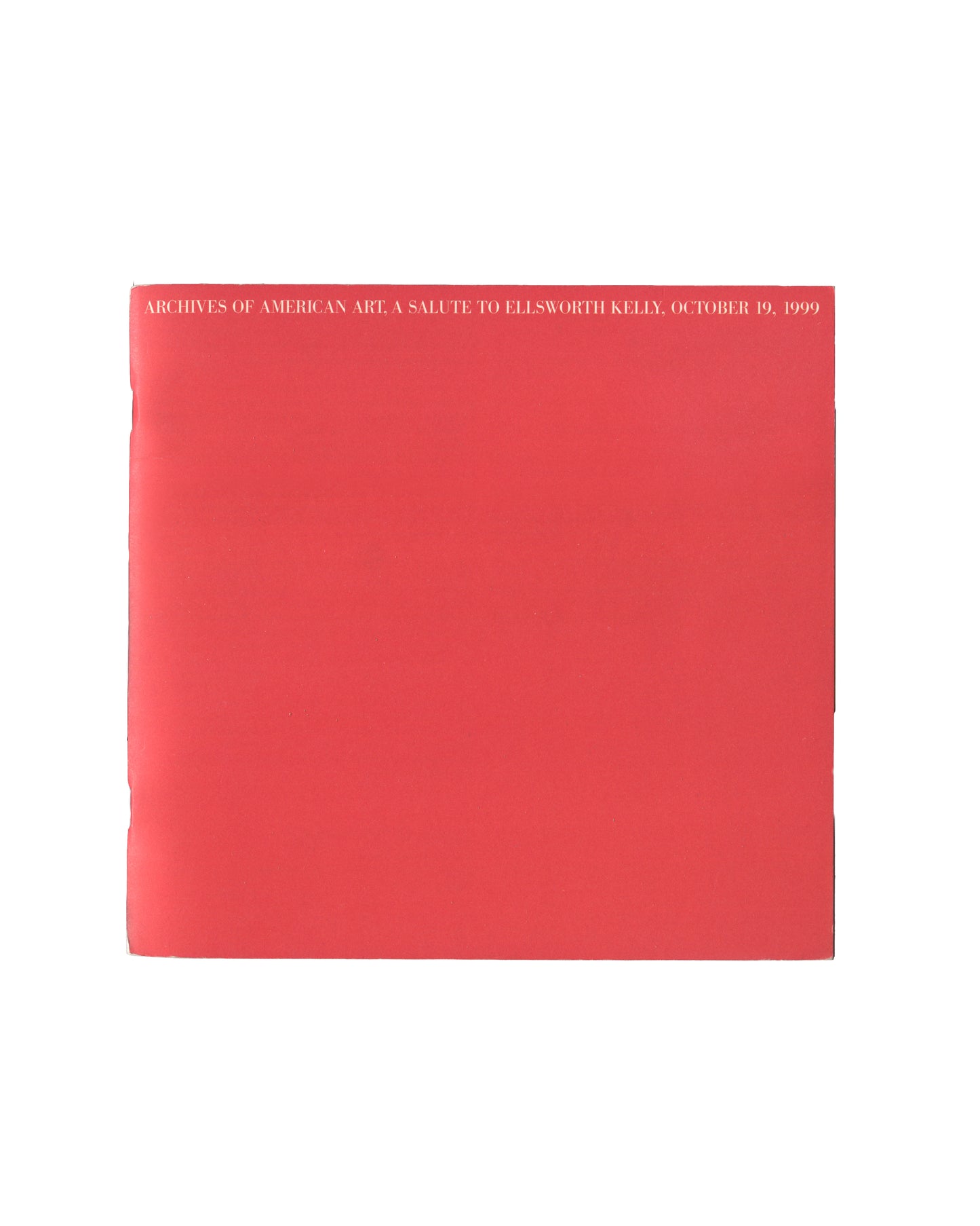 Ellsworth Kelly — A Salute to Ellsworth Kelly, Archives of American Art, New York, October 19, 1999. Programme publication front cover. Solid red wraps with white serif text along top edge reading: "Archives of American Art. A Salute to Ellsworth Kelly. October 19, 1999."