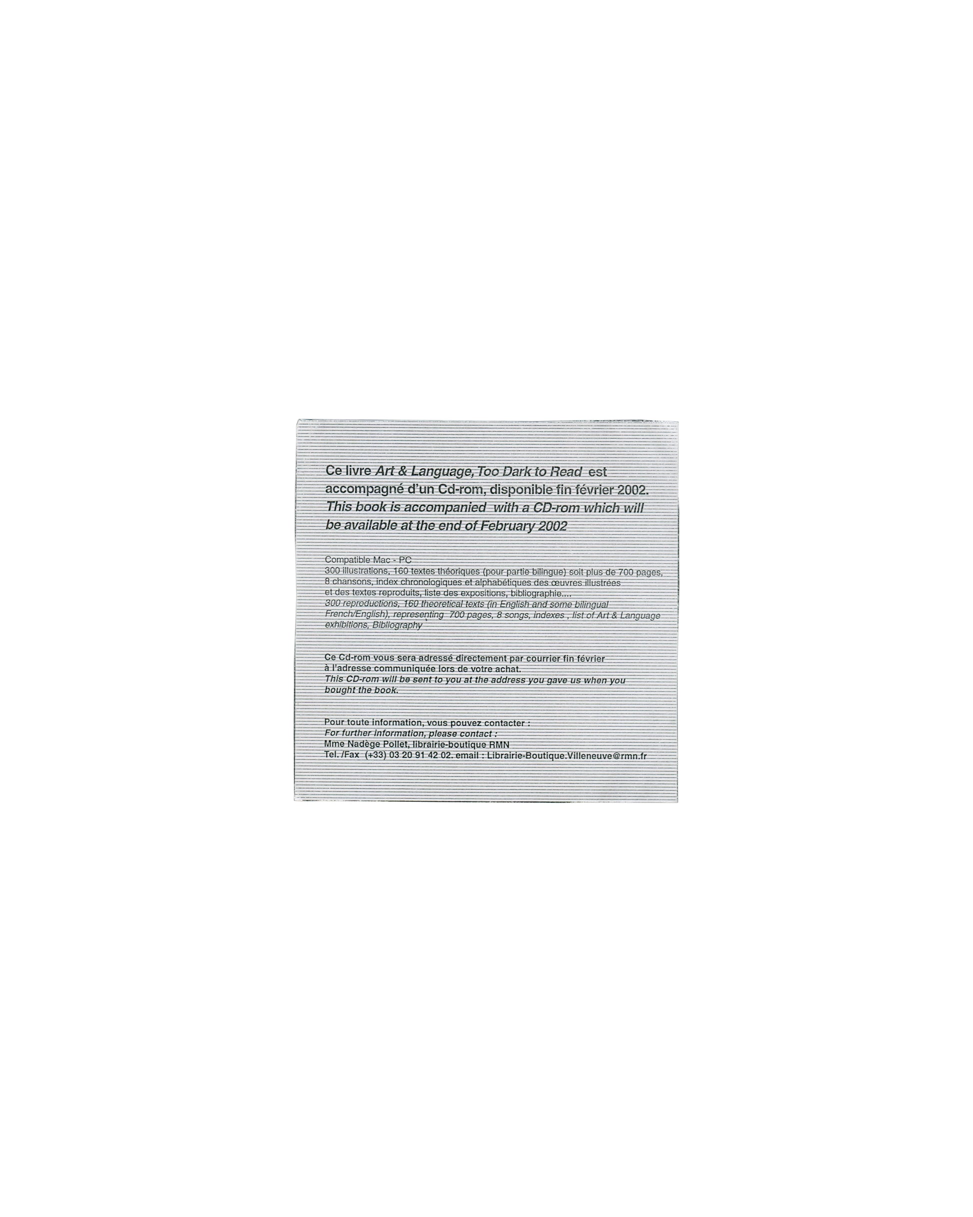  Loose insert recto — CD-ROM notice Art & Language, Too Dark to Read, Musée d'art moderne Lille Métropole, 2002. Loose square insert recto, 12 × 12 cm: white coated card; bilingual French/English text in small black serif and italic type — "Ce livre Art & Language, Too Dark to Read est accompagné d'un Cd-rom, disponible fin février 2002. / This book is accompanied with a CD-rom which will be available at the end of February 2002"; below, smaller text listing contents: "Compatible Mac + PC: 300 illustrations