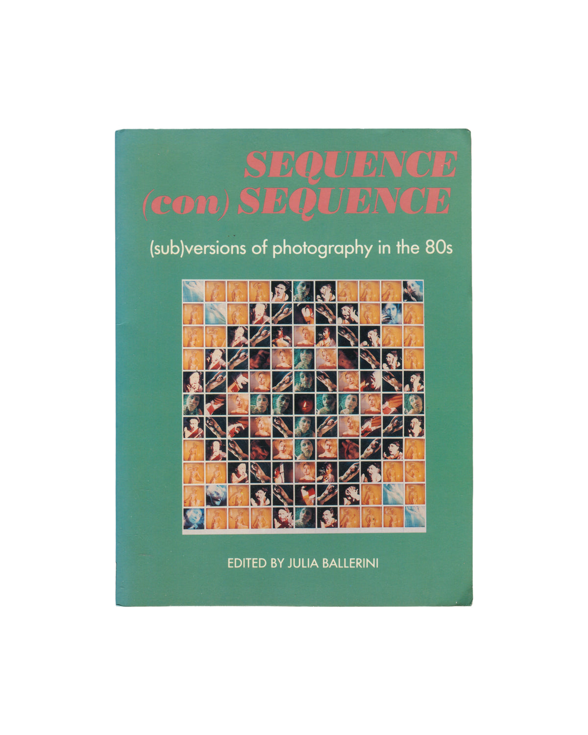 JULIA BALLERINI, ed., Sequence (con)Sequence: (sub)versions of photography in the 80s, Aperture, 1989