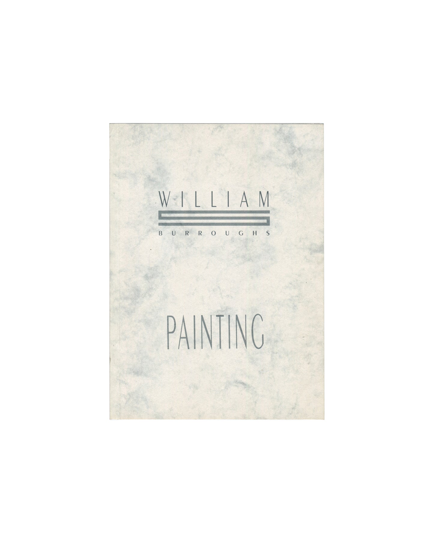 William Burroughs: Painting, Suzanne Biederberg Gallery / The October Gallery, 1988. Exhibition catalogue front cover: pale grey marbled paper with "WILLIAM" in spaced grey serif capitals upper centre, a grey horizontal striped logo device below, "BURROUGHS" in smaller spaced grey serif capitals beneath, and "PAINTING" in large spaced grey serif type lower centre. Portrait format, 14.6 × 20.3 cm. Light surface wear.