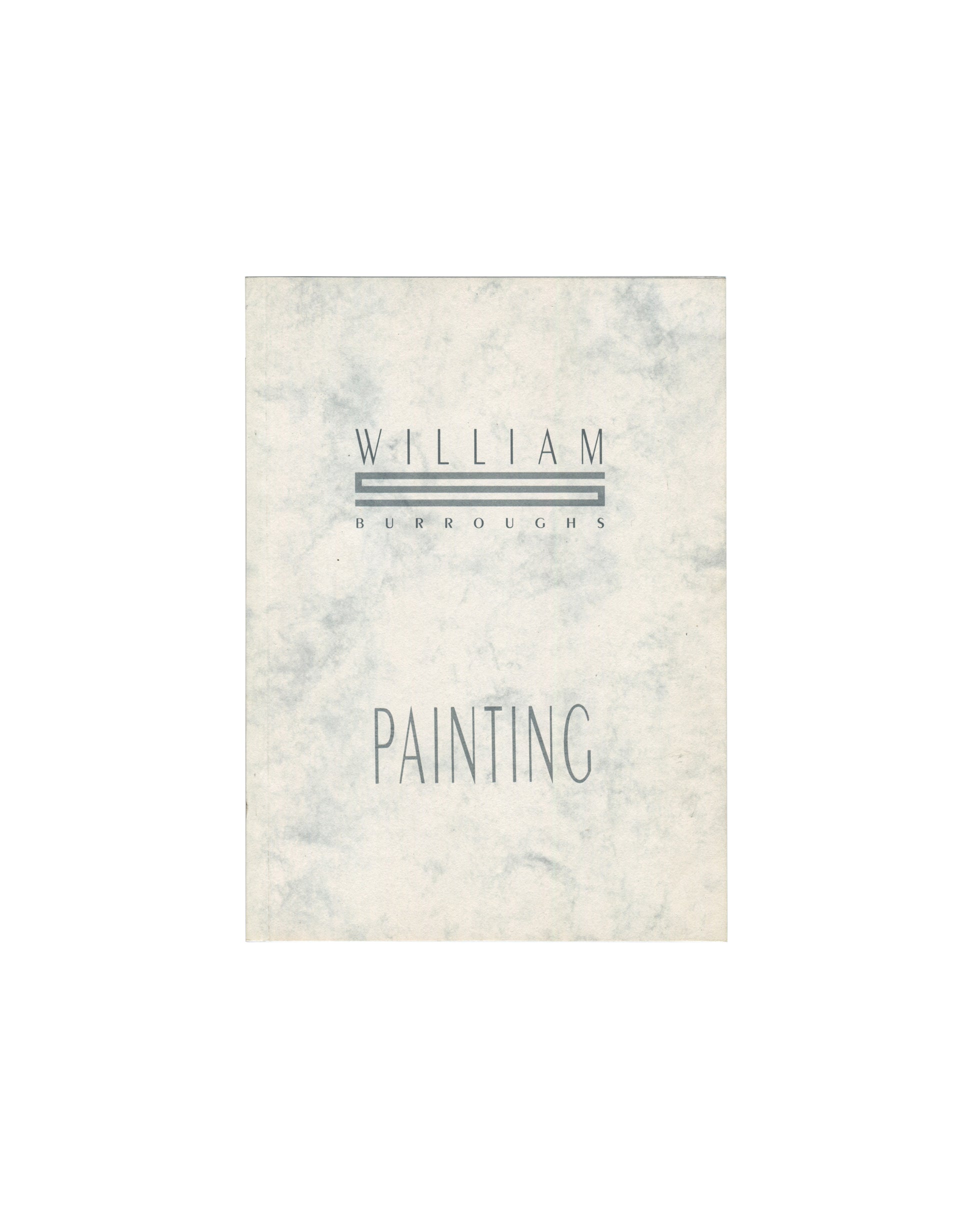 William Burroughs: Painting, Suzanne Biederberg Gallery / The October Gallery, 1988. Exhibition catalogue front cover: pale grey marbled paper with "WILLIAM" in spaced grey serif capitals upper centre, a grey horizontal striped logo device below, "BURROUGHS" in smaller spaced grey serif capitals beneath, and "PAINTING" in large spaced grey serif type lower centre. Portrait format, 14.6 × 20.3 cm. Light surface wear.