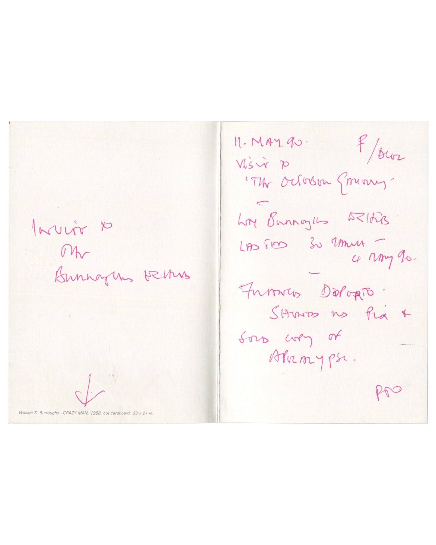 
William S. Burroughs: Painting, October Gallery, London, 1990. Interior spread of folded invitation with contemporary handwritten annotations in pink ink: left page, handwritten text reading "Invite to / the / Burroughs Prints" with a pink tick mark and small arrow lower centre; printed caption lower left "William S. Burroughs, CRAZY MAN, 1985, oil on masonite, 33 × 21 in"; right page, handwritten notes reading "11. May 90. F/Scoz / Visit to / 'The October Gallery' / — / Wm Burroughs Prints / Lasted 30 min