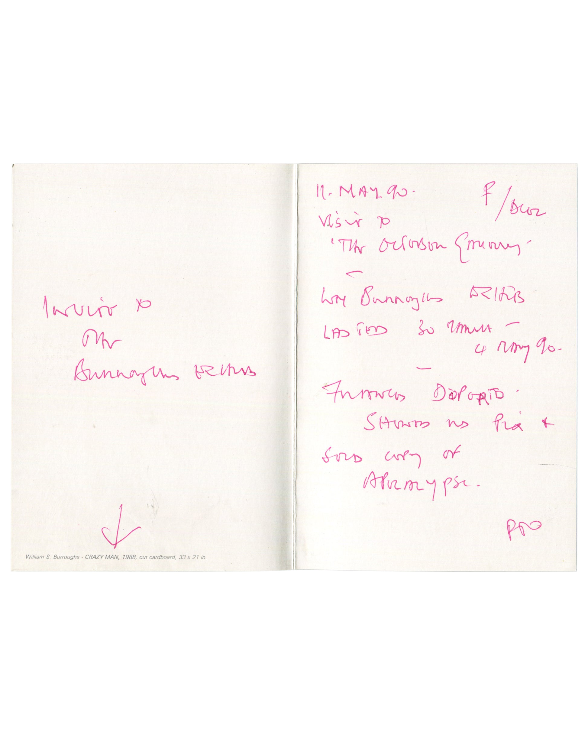 
William S. Burroughs: Painting, October Gallery, London, 1990. Interior spread of folded invitation with contemporary handwritten annotations in pink ink: left page, handwritten text reading "Invite to / the / Burroughs Prints" with a pink tick mark and small arrow lower centre; printed caption lower left "William S. Burroughs, CRAZY MAN, 1985, oil on masonite, 33 × 21 in"; right page, handwritten notes reading "11. May 90. F/Scoz / Visit to / 'The October Gallery' / — / Wm Burroughs Prints / Lasted 30 min