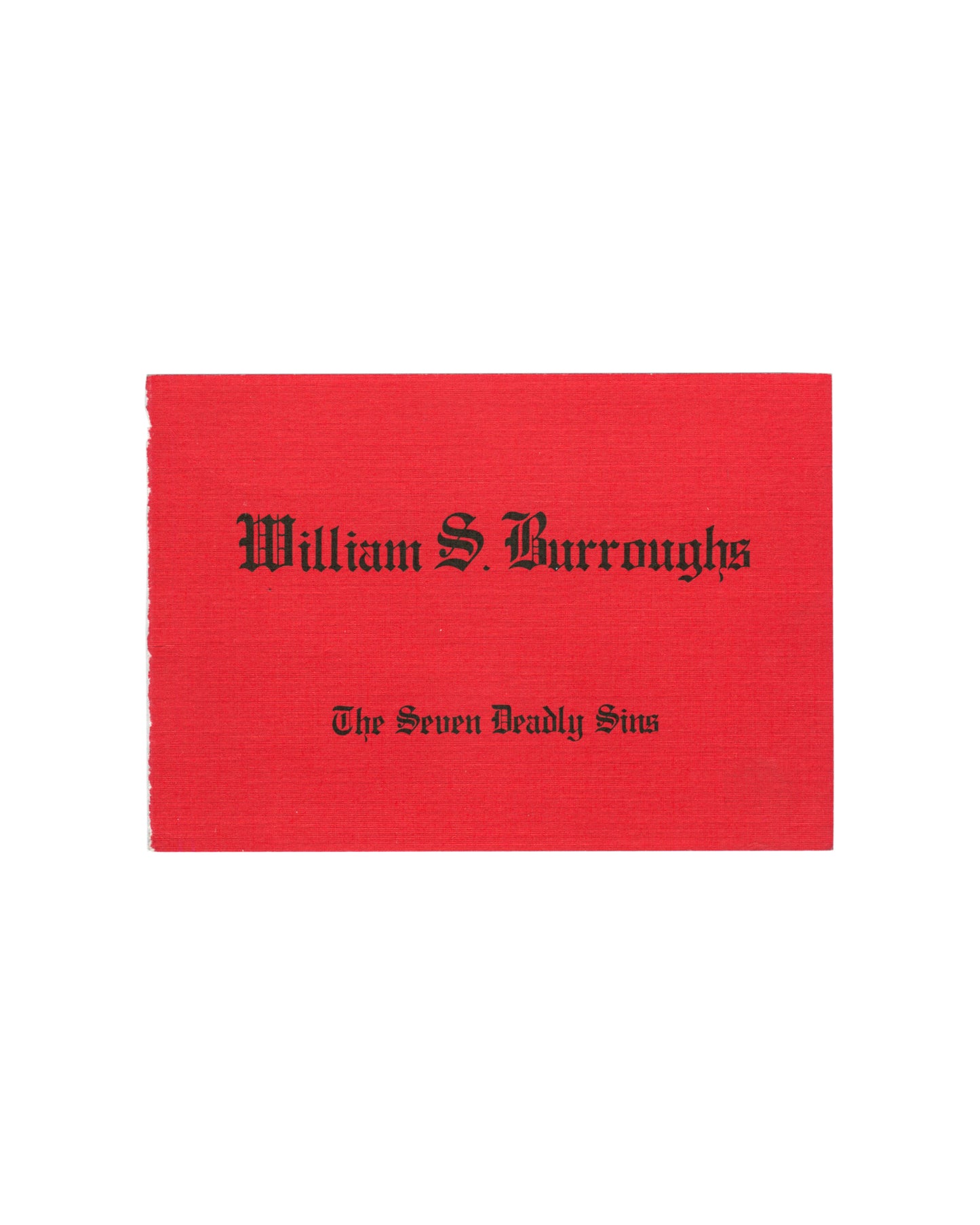 William S. Burroughs, The Seven Deadly Sins, October Gallery / Lococo Mulder, 1991. Promotional handbill front: bright red card, landscape format, with "William S. Burroughs" in large black blackletter type upper centre and "The Seven Deadly Sins" in smaller black blackletter type lower centre. No other text. Deckled left edge visible.