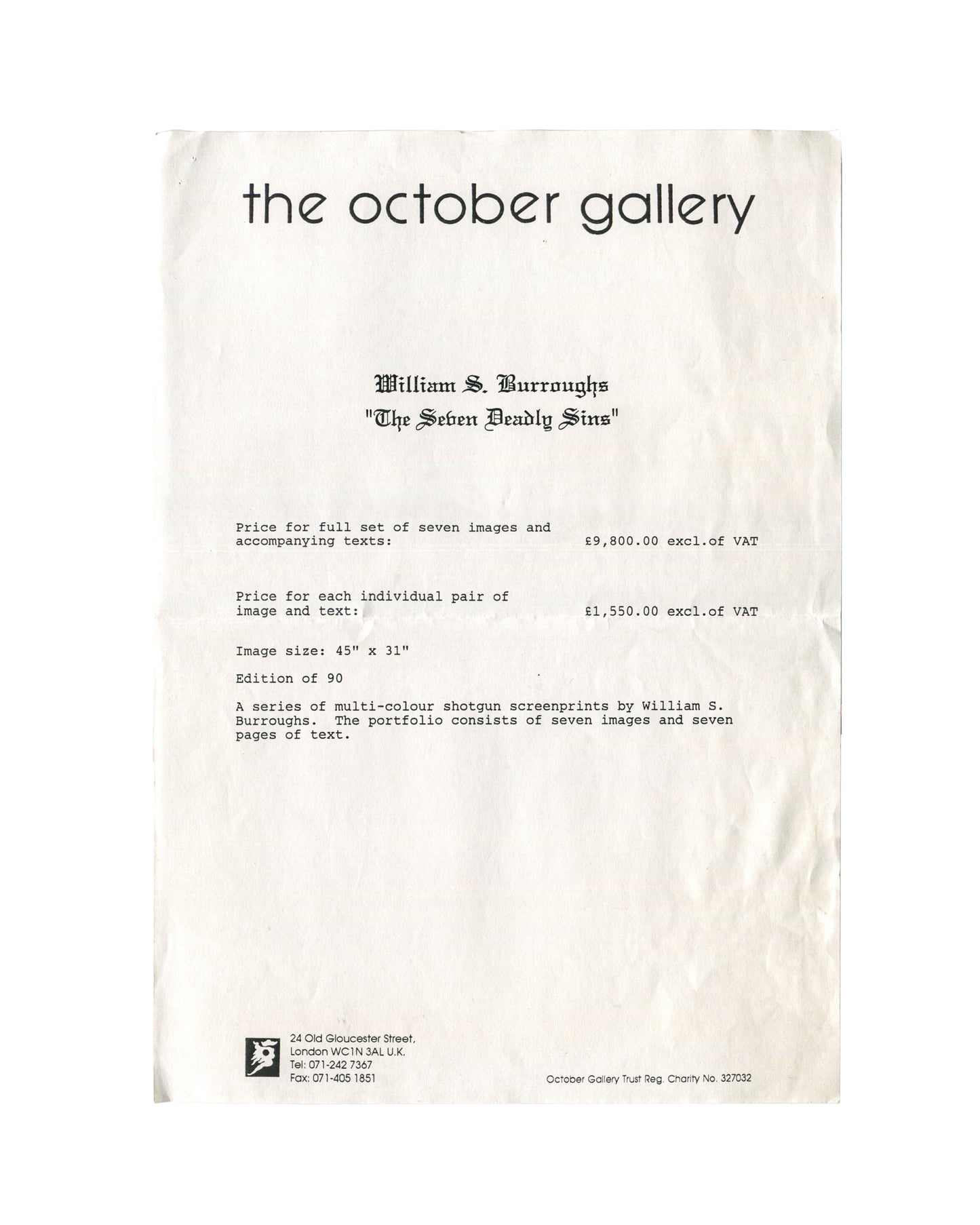 William S. Burroughs, "The Seven Deadly Sins", The October Gallery, London, 1992. Portfolio price sheet: white paper with "the october gallery" in blackletter type upper centre; pricing for full set of seven screenprints at £9,800 excl. VAT and individual pairs at £1,550 excl. VAT; edition of 90; image size 45" × 31". Gallery address, charity registration number and horse-and-rider logo lower margin. Old folds and handling creases throughout.