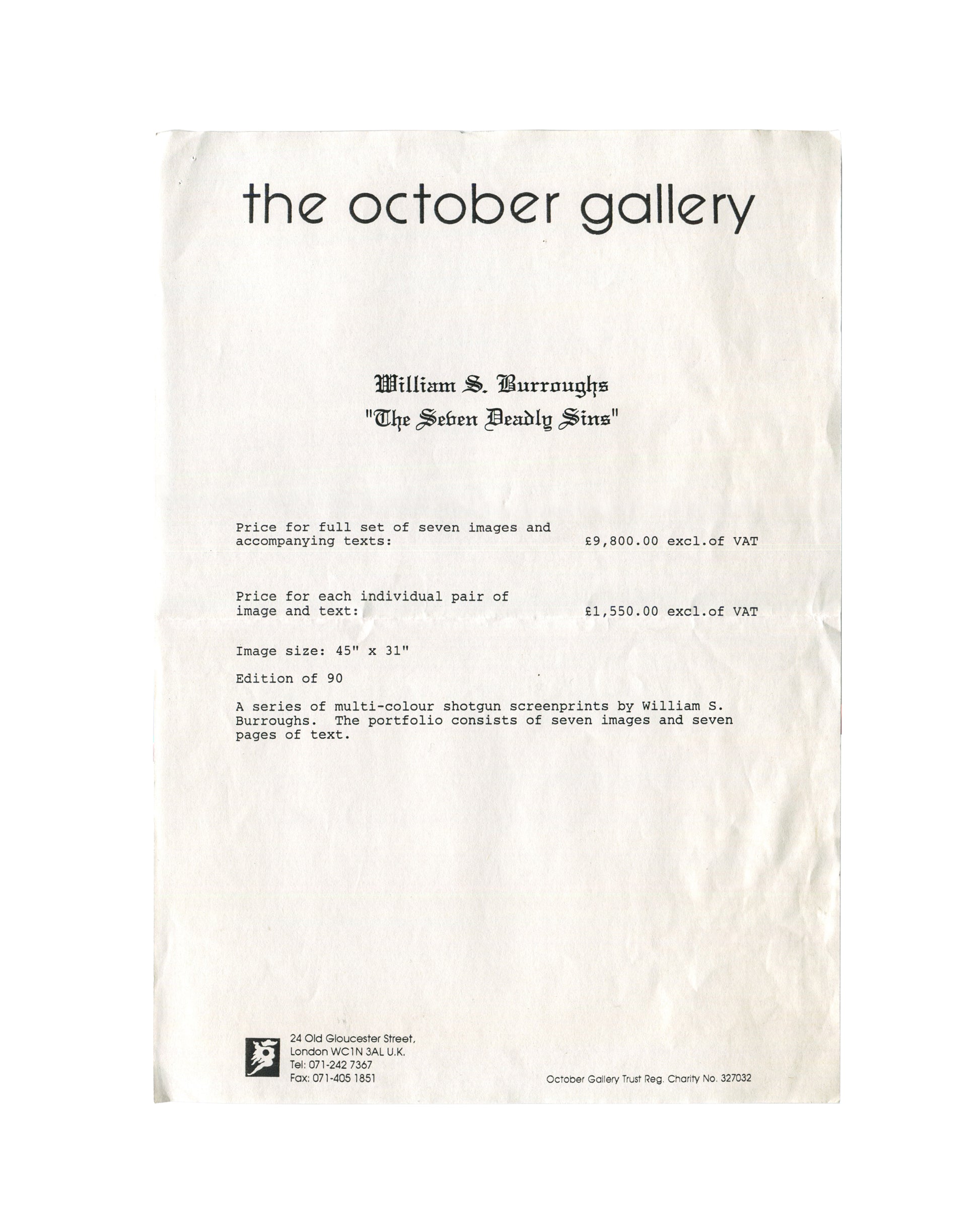 William S. Burroughs, "The Seven Deadly Sins", The October Gallery, London, 1992. Portfolio price sheet: white paper with "the october gallery" in blackletter type upper centre; pricing for full set of seven screenprints at £9,800 excl. VAT and individual pairs at £1,550 excl. VAT; edition of 90; image size 45" × 31". Gallery address, charity registration number and horse-and-rider logo lower margin. Old folds and handling creases throughout.