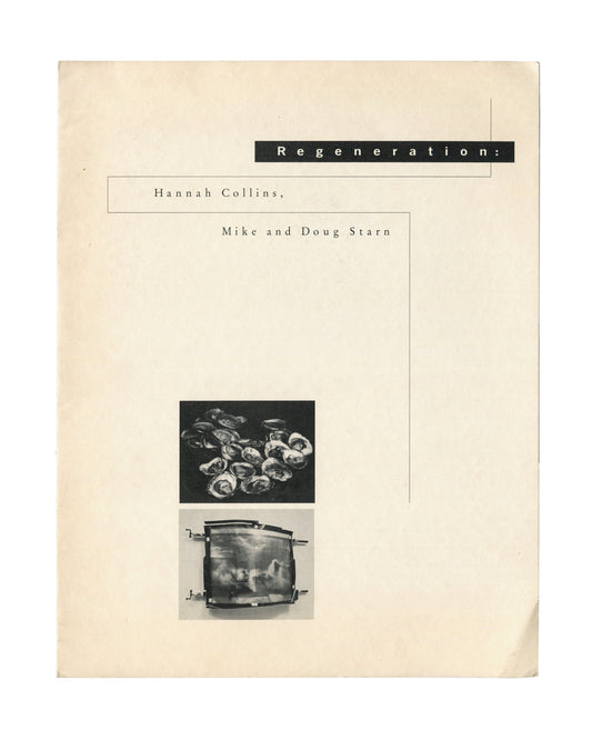  Front cover Regeneration: Hannah Collins, Mike and Doug Starn, The Power Plant, Toronto, 1992. Exhibition catalogue front cover: cream card with "Regeneration:" in white sans-serif type on a solid black rectangle upper right; "Hannah Collins," and "Mike and Doug Starn" in spaced black serif type in overlapping white-bordered boxes below; two black-and-white reproductions centre — upper: a pile of oysters on a dark ground; lower: a framed photographic assemblage with metal clamps and hardware. 31 × 24 cm.