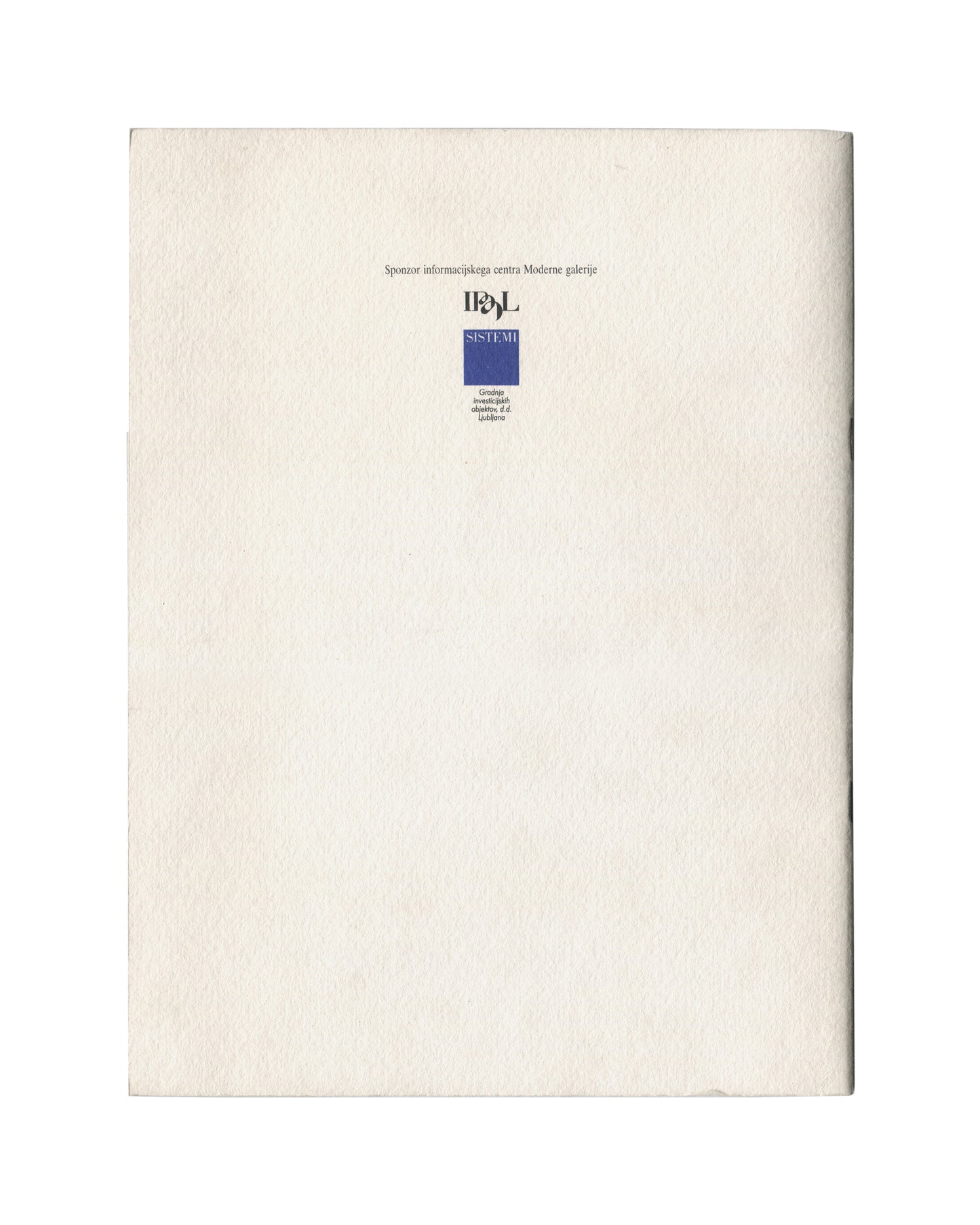  Back cover Tony Cragg, Moderna Galerija, Ljubljana, 1992–93. Exhibition catalogue back cover: plain textured white card with sponsor credit upper centre — "Sponzor informacijskega centra Moderne galerije" in small black serif type; IPdL Sistemi logo in black above a solid blue rectangle with "SISTEMI" in white type and caption "Liroštva investicijskih objektov, d.d. Ljubljana" in small type below. Otherwise blank. Age toning throughout.