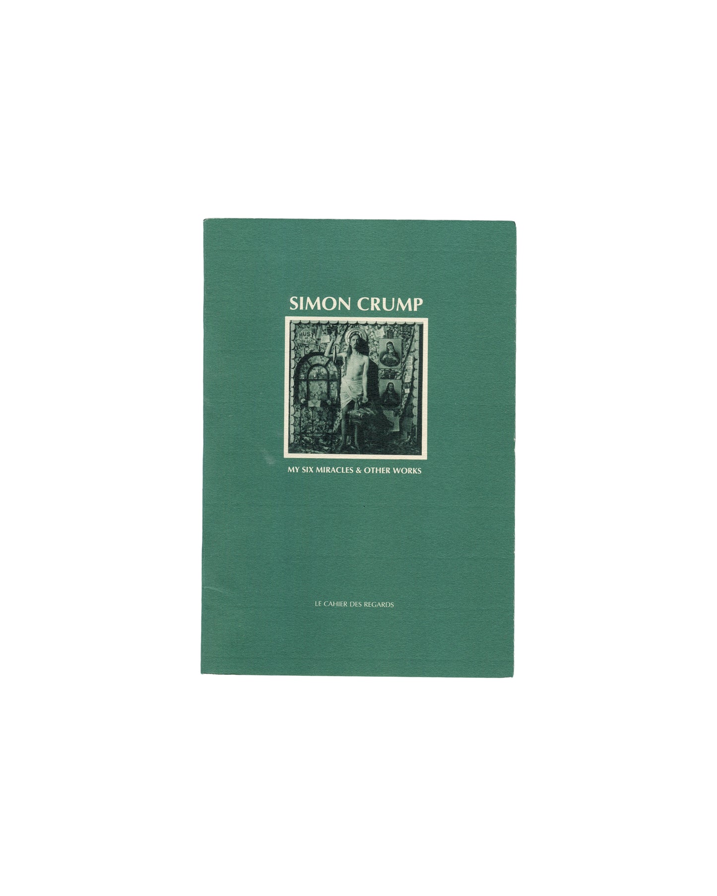 Simon Crump, My Six Miracles & Other Works, Le Cahier des Regards, 1992, front cover