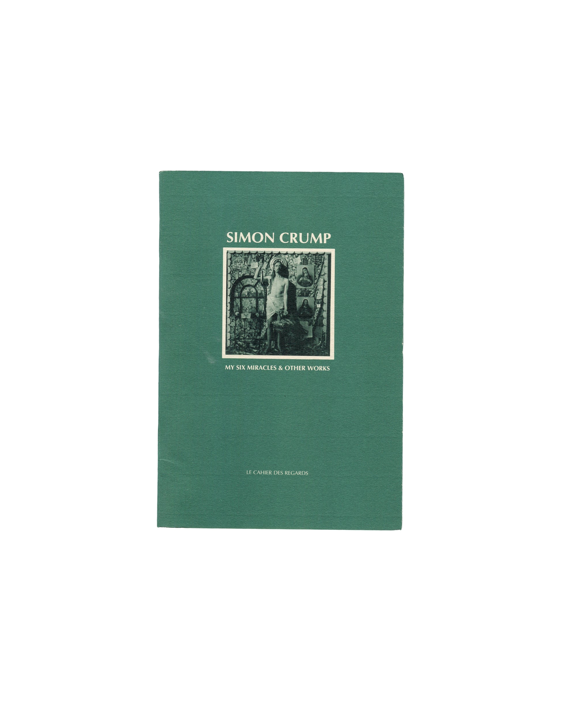 Simon Crump, My Six Miracles & Other Works, Le Cahier des Regards, 1992, front cover