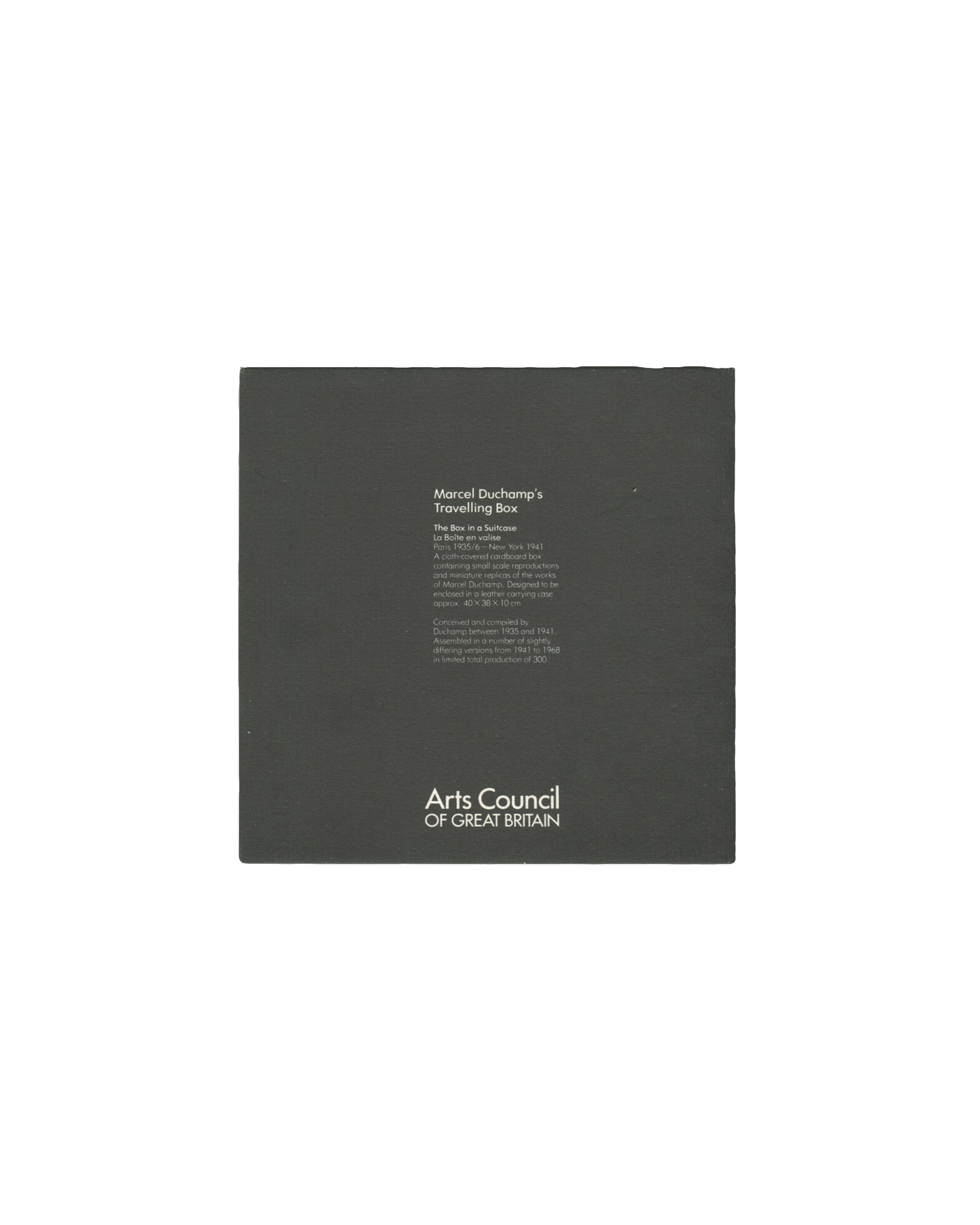 Back cover, Marcel Duchamp's Travelling Box, Arts Council of Great Britain, London, 1982. Black card wrapper. Centre: small white text block — 'Marcel Duchamp's / Travelling Box / The Box in a Suitcase / La Boîte en valise / Paris 1935–41 / [description text]'; 'Conceived and compiled by / Duchamp between 1935 and 1941 / Assembled and produced again / [Whereabouts noted] until he died in 1968'. Lower centre: white logotype — 'Arts Council / OF GREAT BRITAIN'. Light edge and corner wear, good vintage conditi