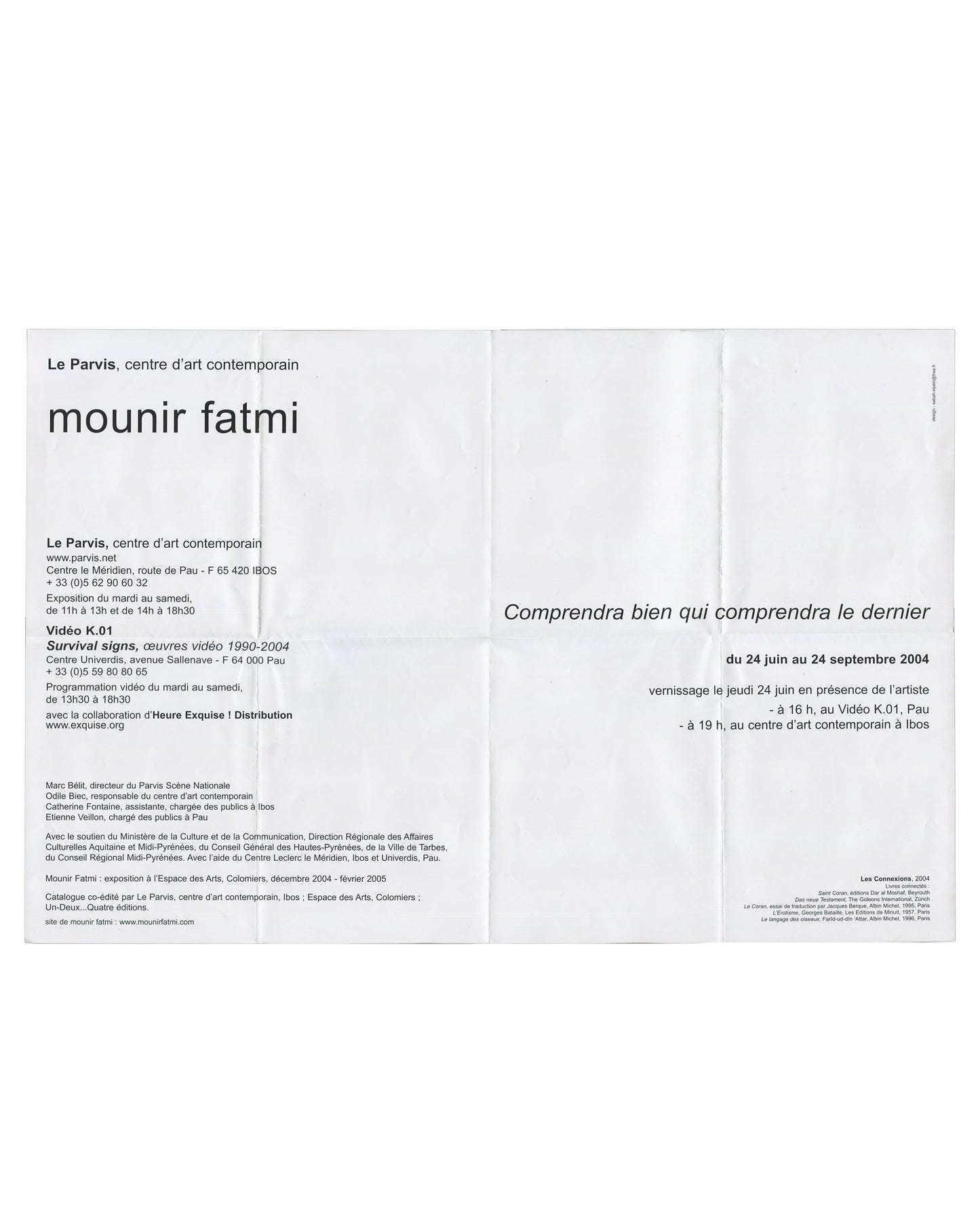 Exhibition poster reverse, Mounir Fatmi, Comprendra bien qui comprendra le dernier, Le Parvis, Ibos/Pau, 2004. Verso: white ground, black sans-serif type. Text: Le Parvis centre d’art contemporain; exhibition dates 24 juin – 24 septembre 2004; vernissage 24 juin; video programme Survival signs, œuvres vidéo 1990–2004. Good used condition with original folds.