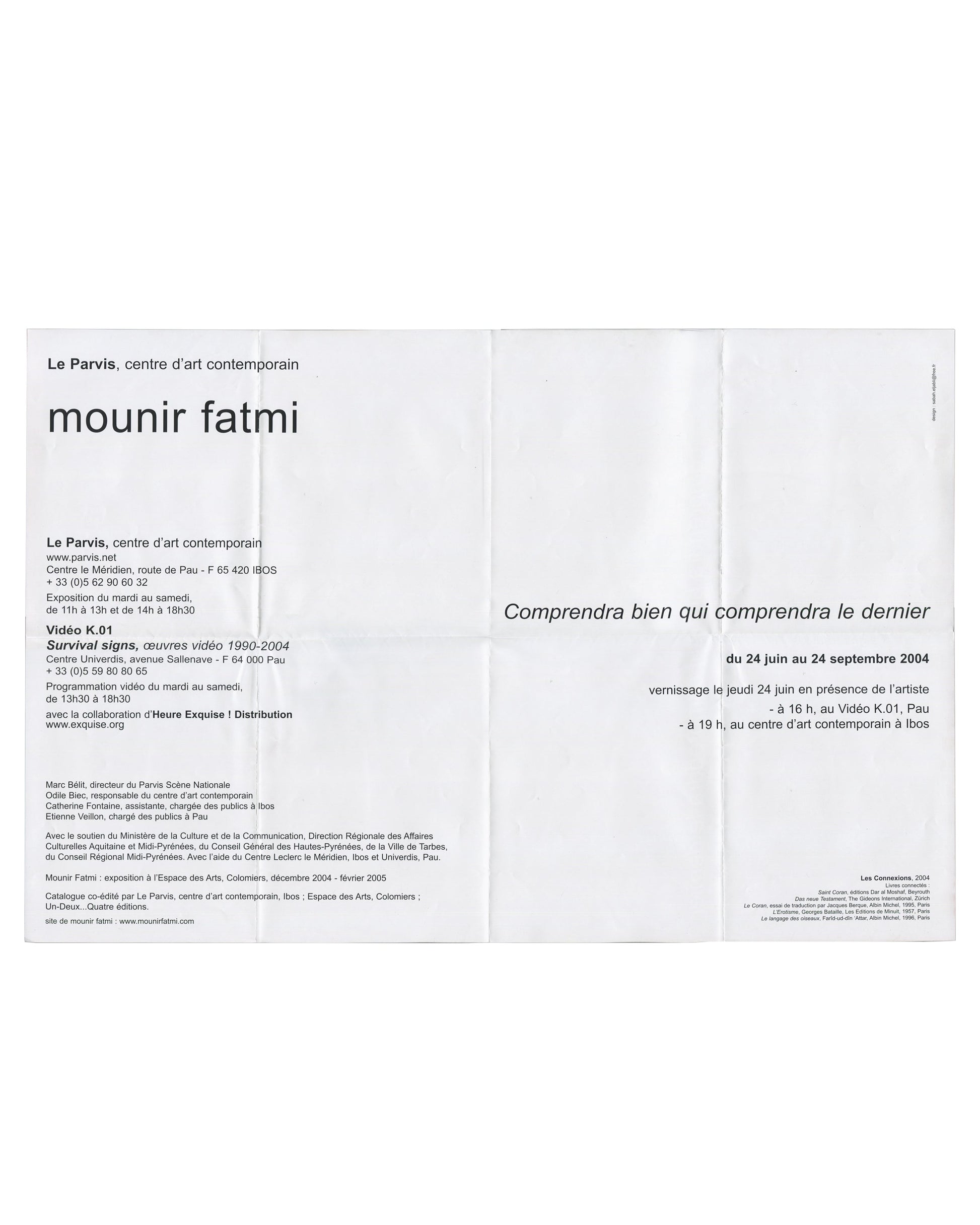 Exhibition poster reverse, Mounir Fatmi, Comprendra bien qui comprendra le dernier, Le Parvis, Ibos/Pau, 2004. Verso: white ground, black sans-serif type. Text: Le Parvis centre d’art contemporain; exhibition dates 24 juin – 24 septembre 2004; vernissage 24 juin; video programme Survival signs, œuvres vidéo 1990–2004. Good used condition with original folds.
