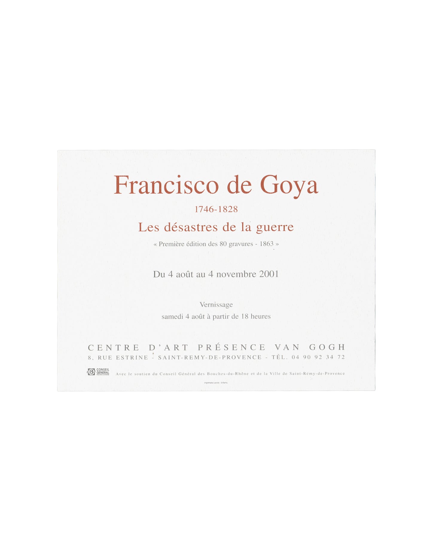Verso — exhibition text Francisco de Goya, Les Désastres de la guerre, Centre d'Art Présence Van Gogh, Saint-Rémy-de-Provence, 2001. Exhibition invitation verso: white textured card with "Francisco de Goya" in large terracotta serif type upper centre; "1746–1828" below in smaller terracotta type; "Les désastres de la guerre" in large terracotta serif type; "« Première édition des 80 gravures – 1863 »" in italic below; "Du 4 août au 4 novembre 2001"; "Vernissage / samedi 4 août à partir de 18 heures"; "CENTR