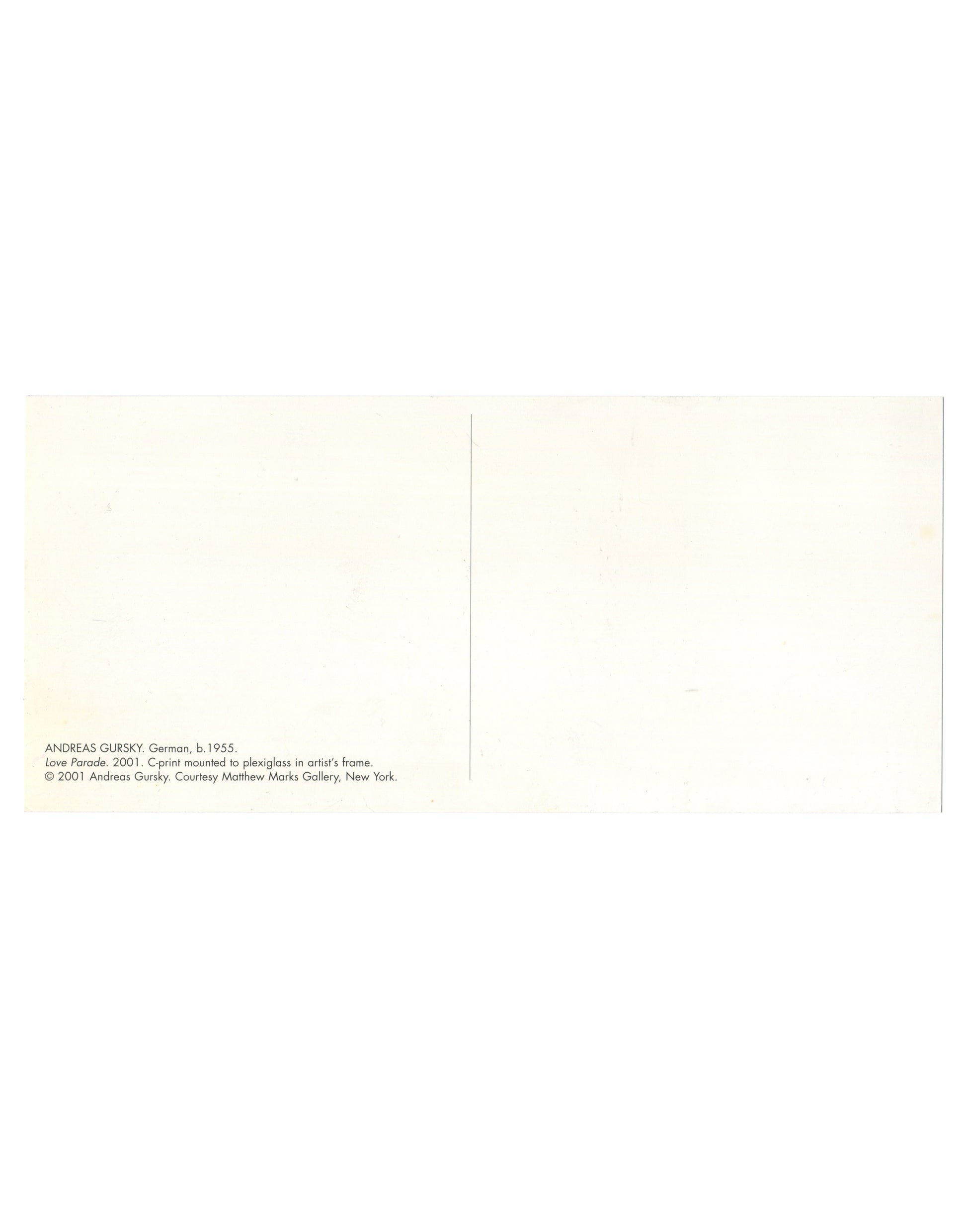 Andreas Gursky, Love Parade, 2001, artist postcard verso. Matthew Marks Gallery, New York, 2001. Cream bifold card, plain to the right panel. Left panel: small sans-serif caption text at lower left: 'ANDREAS GURSKY. German, b. 1955. / Love Parade. 2001. C-print mounted to plexiglass in artist's frame. / © 2001 Andreas Gursky. Courtesy Matthew Marks Gallery, New York.' Light handling marks and minor surface wear.