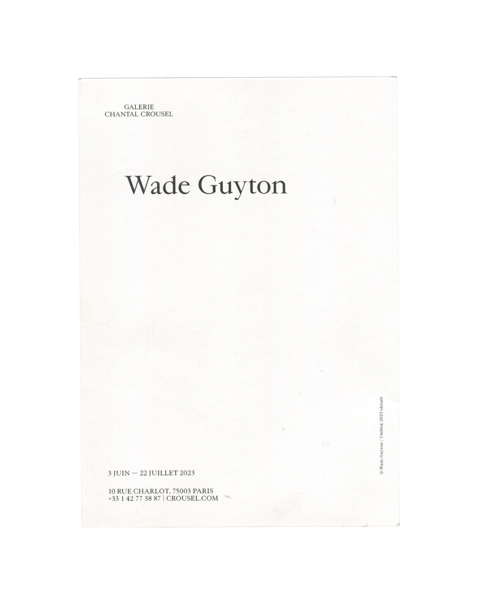 Wade Guyton exhibition card verso, Galerie Chantal Crousel, Paris, 2023. White stock; 'GALERIE / CHANTAL CROUSEL' in small caps; 'Wade Guyton' in large serif; '3 JUIN — 22 JUILLET 2023 / 10 RUE CHARLOT, 75003 PARIS'; © Wade Guyton / Crousel 2023 credit at right edge.