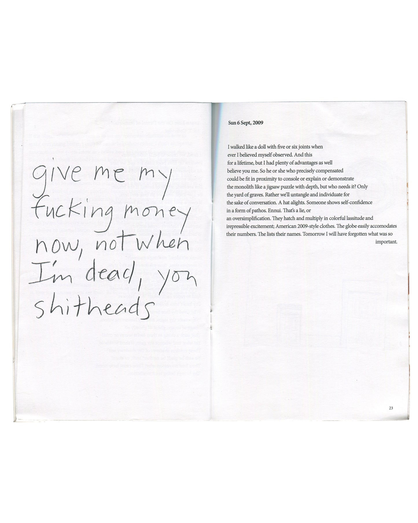  Page 23 — give me my fucking money Artist book, Richard Hell / Josh Smith, Disgusting, 38th Street Publishers, New York, 2010. Interior spread, page 23. Left page: large handwritten text in black marker reading: 'give me my fucking money now, not when I'm dead, you shitheads'. Right page: prose journal entry dated Sun 6 Sept, 2009, in small serif type. Begins: 'I walked like a doll with five or six joints when ever I believed myself observed.' Ends: 'Tomorrow I will have forgotten what was so important.'