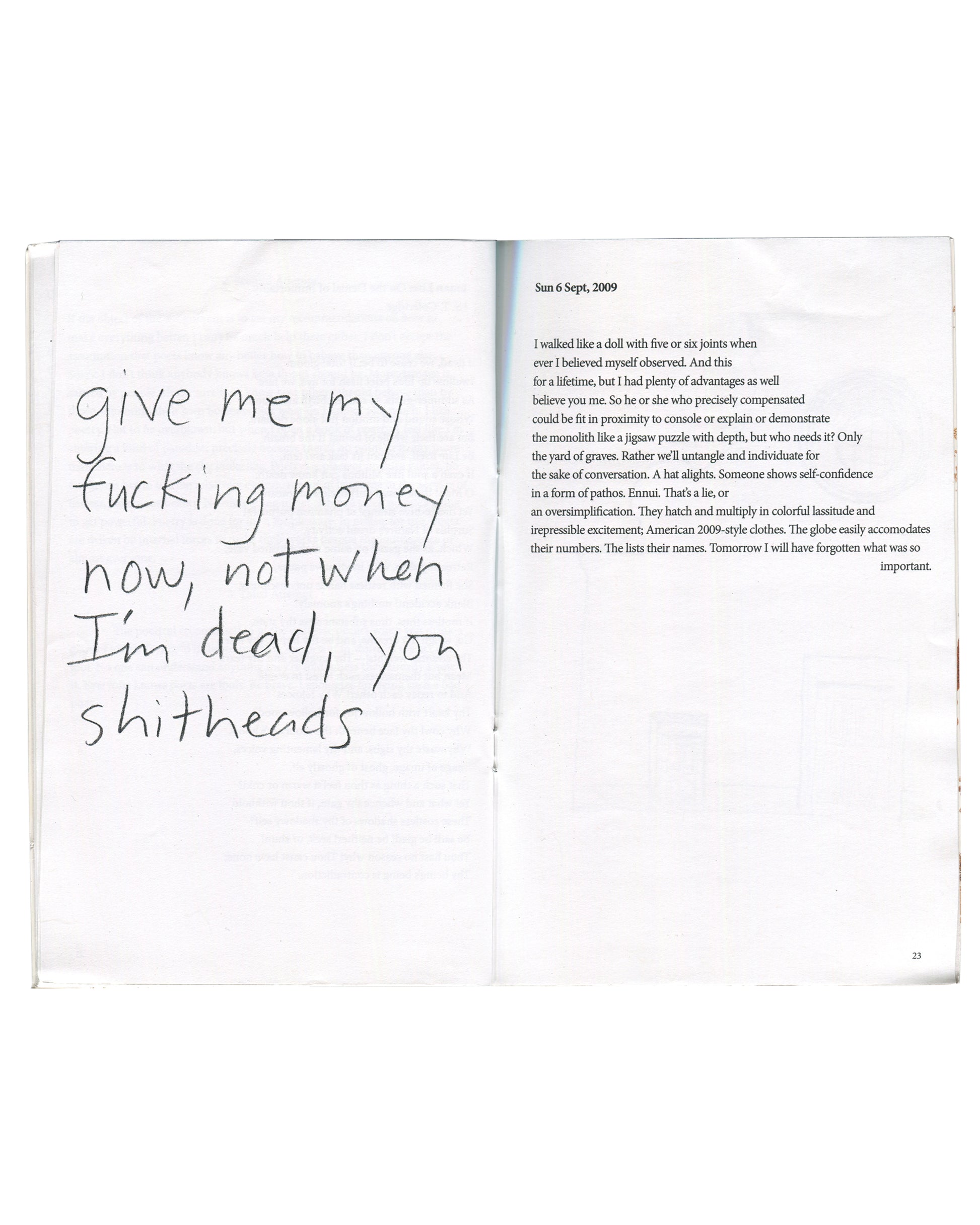  Page 23 — give me my fucking money Artist book, Richard Hell / Josh Smith, Disgusting, 38th Street Publishers, New York, 2010. Interior spread, page 23. Left page: large handwritten text in black marker reading: 'give me my fucking money now, not when I'm dead, you shitheads'. Right page: prose journal entry dated Sun 6 Sept, 2009, in small serif type. Begins: 'I walked like a doll with five or six joints when ever I believed myself observed.' Ends: 'Tomorrow I will have forgotten what was so important.'