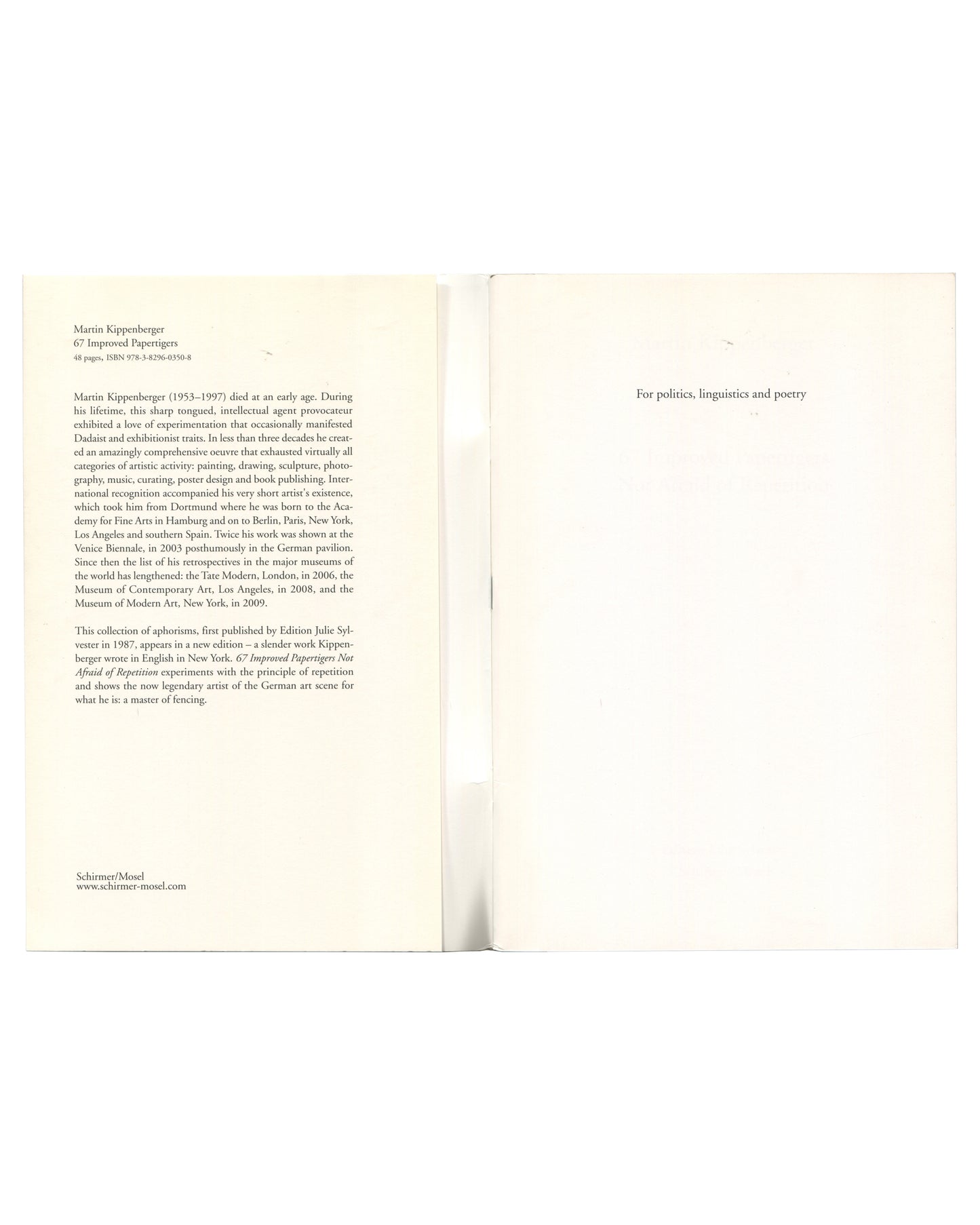 Open spread from Martin Kippenberger 67 Improved Papertigers Not Afraid of Repetition, Schirmer/Mosel, 2012. Left page showing the colophon: title, ISBN 978-3-8296-0350-8, biographical note on Kippenberger (1953–1997), and publication history noting the original 1987 Edition Julie Sylvester publication. Schirmer/Mosel imprint lower left. Right page showing dedication: 'For politics, linguistics and poetry' in small serif type, centred.