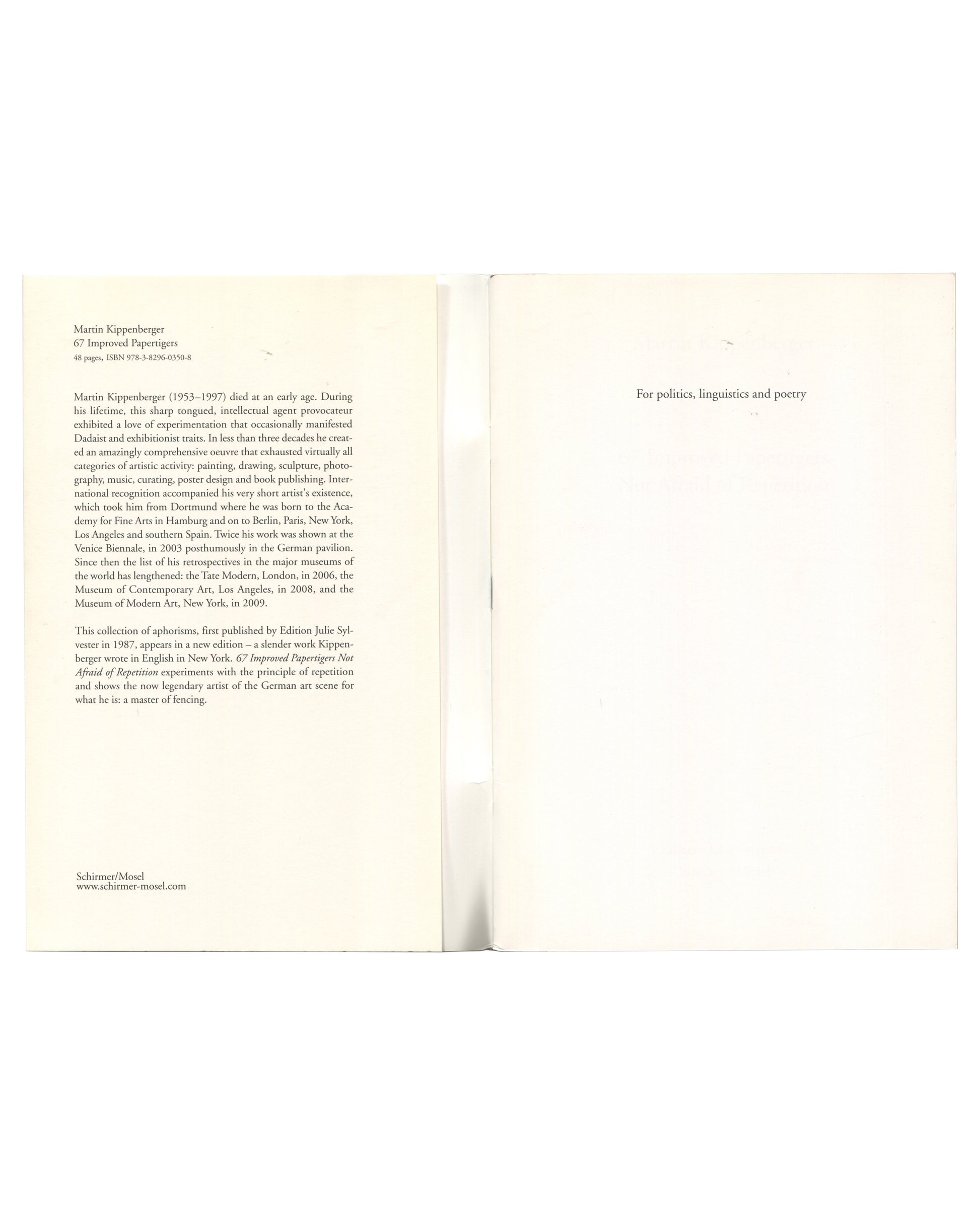 Open spread from Martin Kippenberger 67 Improved Papertigers Not Afraid of Repetition, Schirmer/Mosel, 2012. Left page showing the colophon: title, ISBN 978-3-8296-0350-8, biographical note on Kippenberger (1953–1997), and publication history noting the original 1987 Edition Julie Sylvester publication. Schirmer/Mosel imprint lower left. Right page showing dedication: 'For politics, linguistics and poetry' in small serif type, centred.