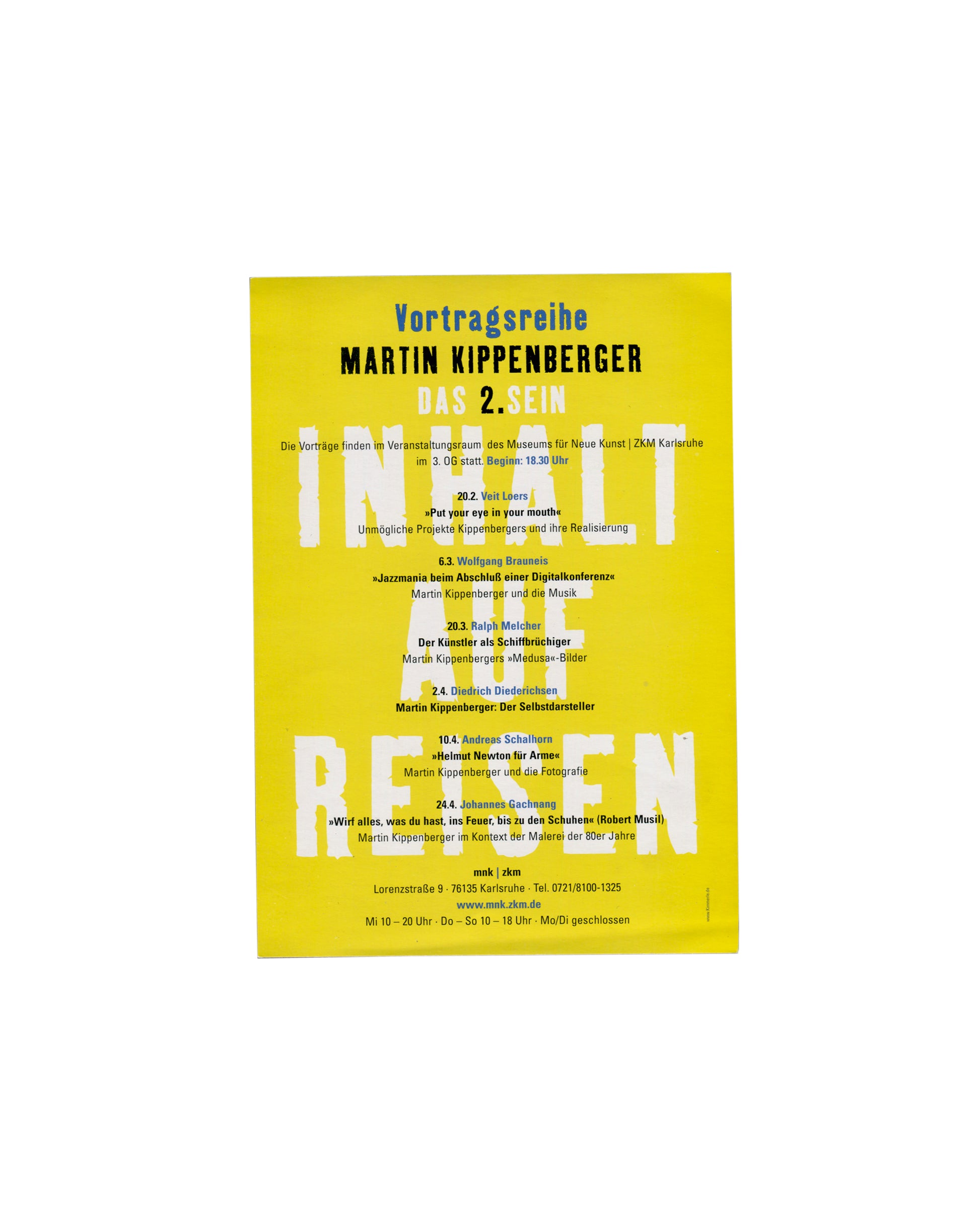 Verso Martin Kippenberger, Das 2. Sein: Inhalt auf Reisen, Museum für Neue Kunst / ZKM Karlsruhe, 2003. Programme card verso: vivid yellow ground; 'Vortragsreihe' in blue sans-serif at top; 'MARTIN KIPPENBERGER' in large black bold caps; 'DAS 2. SEIN' in white bold; venue note — 'Die Vorträge finden im Veranstaltungsraum des Museums für Neue Kunst | ZKM Karlsruhe im 3. OG statt. Beginn: 18.30 Uhr'; six lectures listed — 20.2 Veit Loers, 6.3 Wolfgang Brauneis, 20.3 Ralph Melcher, 2.4 Diedrich Diederichsen, 1