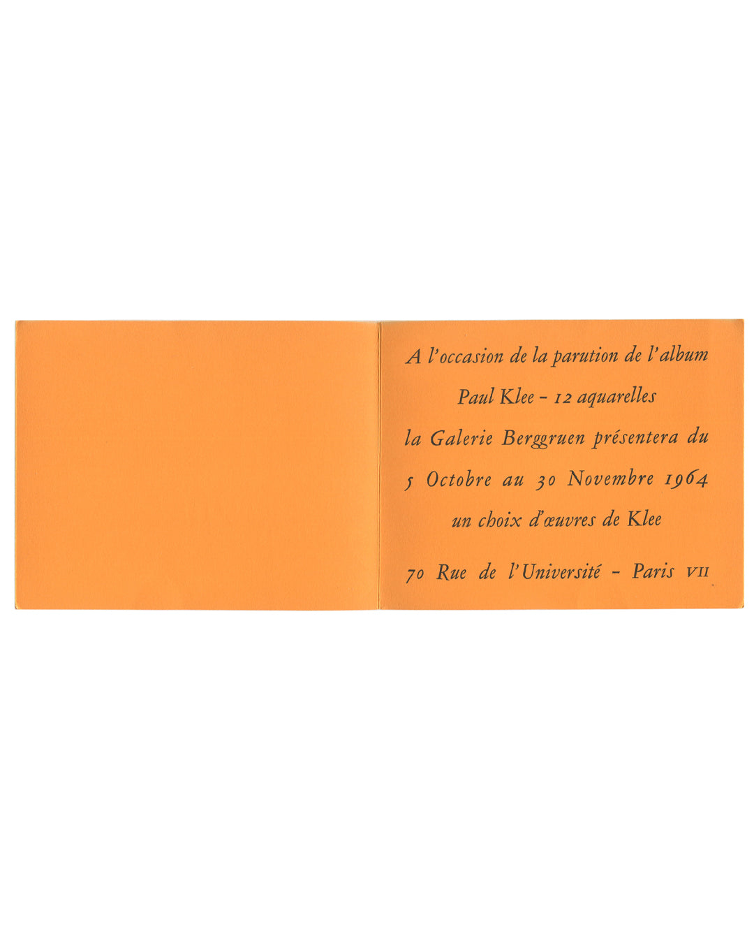 Paul Klee, Galerie Berggruen exhibition card inside spread. Galerie Berggruen, Paris, 1964. Bifold card open flat. Left panel: plain vivid orange, no text. Right panel: vivid orange ground with centred text in black italic serif type in French: 'A l'occasion de la parution de l'album / Paul Klee – 12 aquarelles / la Galerie Berggruen présentera du / 5 Octobre au 30 Novembre 1964 / un choix d'œuvres de Klee / 70 Rue de l'Université – Paris VII'. Light handling wear and minor surface marks.

