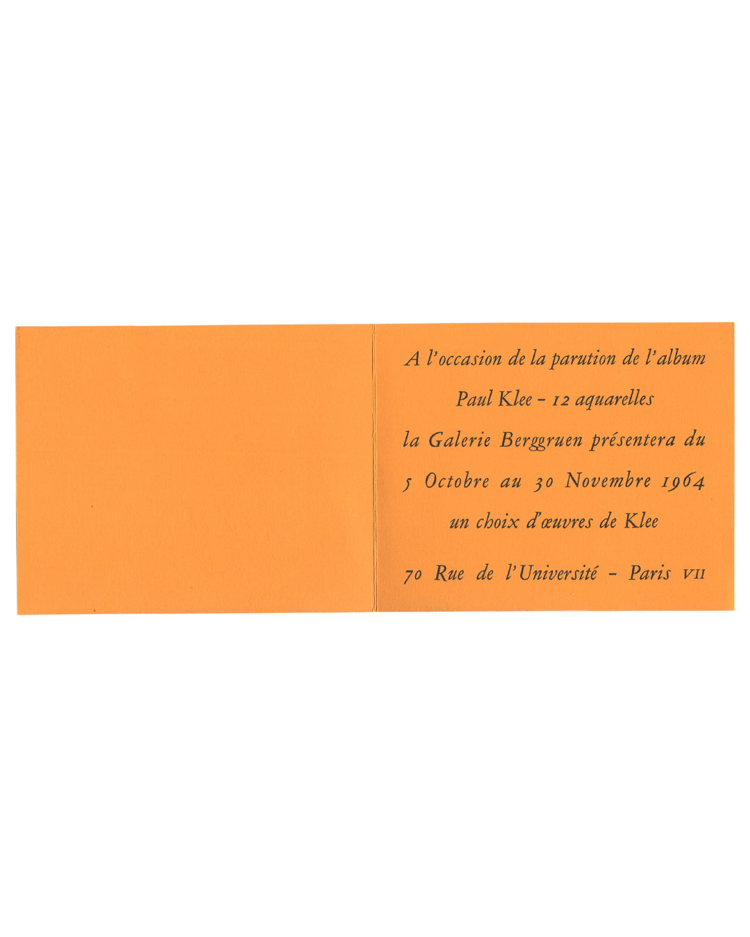 Paul Klee, Galerie Berggruen exhibition card inside spread. Galerie Berggruen, Paris, 1964. Bifold card open flat. Left panel: plain vivid orange, no text. Right panel: vivid orange ground with centred text in black italic serif type in French: 'A l'occasion de la parution de l'album / Paul Klee – 12 aquarelles / la Galerie Berggruen présentera du / 5 Octobre au 30 Novembre 1964 / un choix d'œuvres de Klee / 70 Rue de l'Université – Paris VII'. Light handling wear and minor surface marks.

