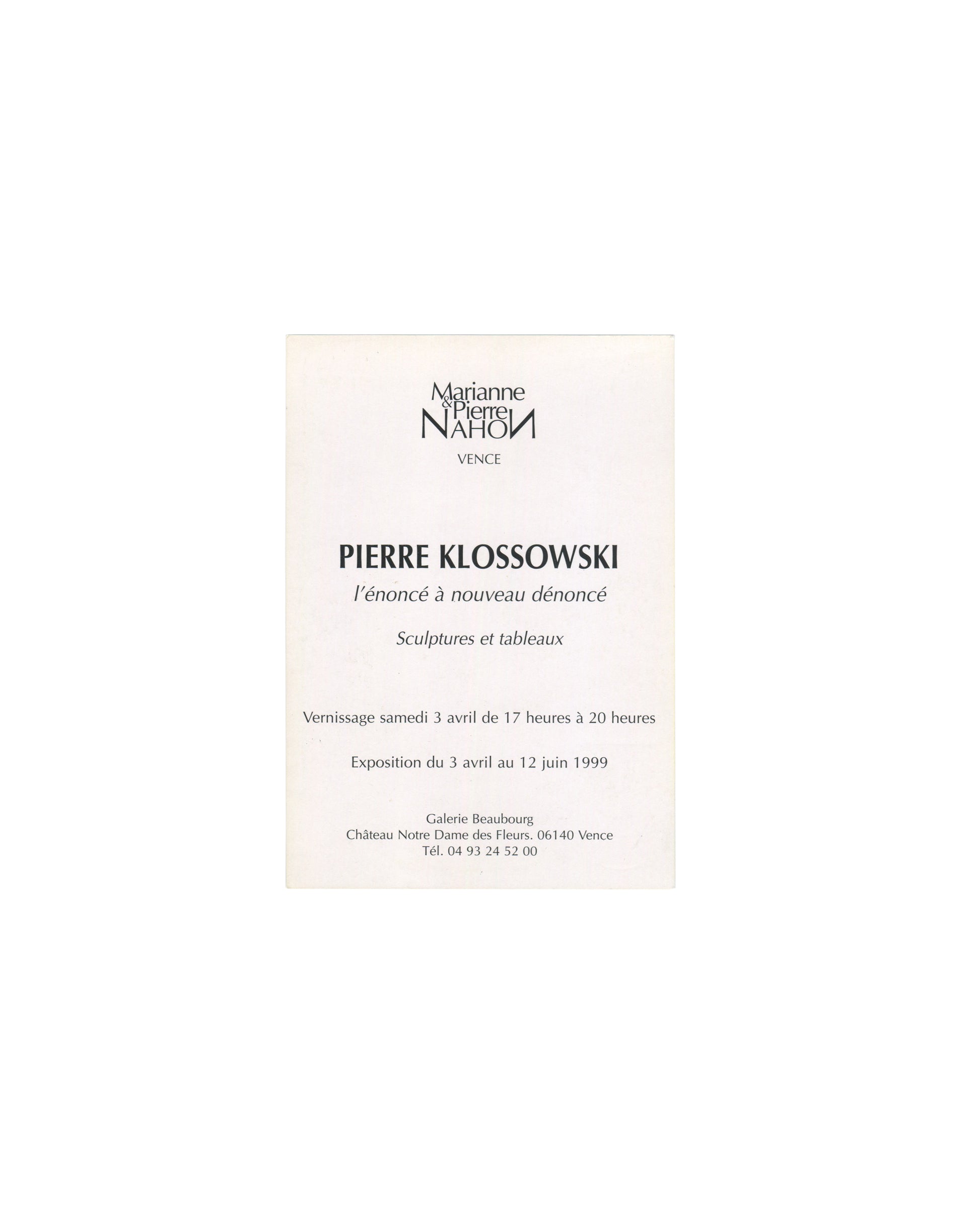 Reverse side of a 1999 Pierre Klossowski exhibition invitation card printed in French for *l'énoncé à nouveau dénoncé: Sculptures et tableaux*. Black typography on white card stock lists exhibition dates (3 April–12 June 1999), opening details, and Galerie Beaubourg at Château Notre-Dame des Fleurs in Vence, France.
PIERRE KLOSSOWSKI / l'énoncé à nouveau dénoncé / Galerie Beaubourg, Vence, 1999