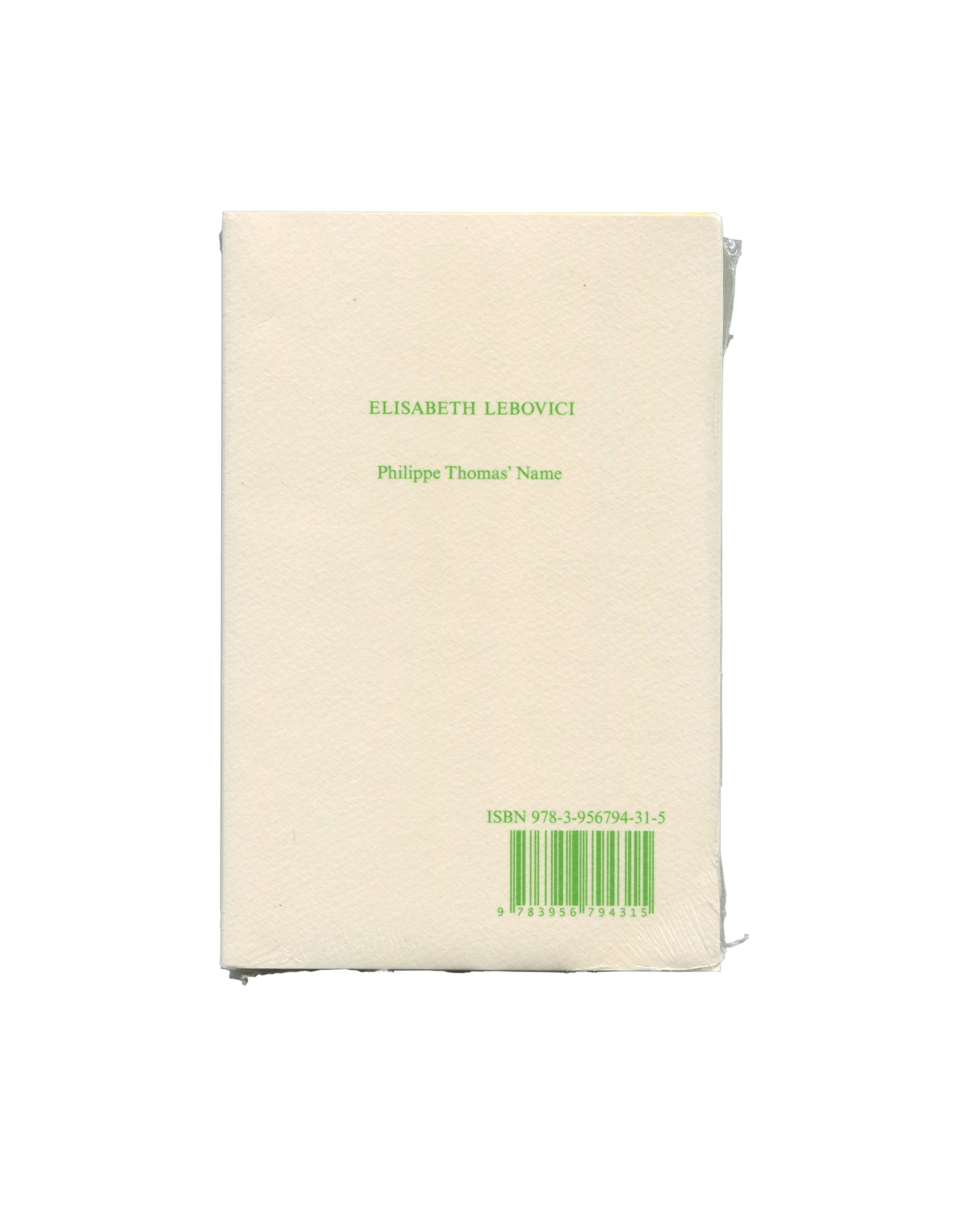 Reverse of 2008 Élisabeth Lebovici The Name of Philippe Thomas, Sternberg Press / Kunsthalle Bern. Plain cream back cover with author and title in small green serif type centre, printed upside down: 'Philippe Thomas' Name / ELISABETH LEBOVICI'. Green barcode upper left with ISBN 978-3-956794-31-5. Sealed in original clear shrink wrap.