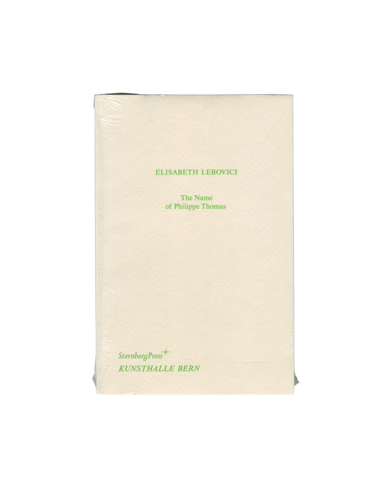 Original 2008 Élisabeth Lebovici The Name of Philippe Thomas, Sternberg Press / Kunsthalle Bern. Front cover on cream ground with title and author in small green serif type centre: 'ELISABETH LEBOVICI / The Name / of Philippe Thomas'. Publisher imprints 'SternbergPress' and 'KUNSTHALLE BERN' in green lower left. Sealed in original clear shrink wrap.