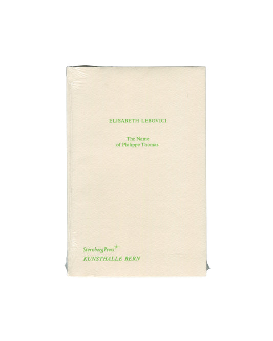 Original 2008 Élisabeth Lebovici The Name of Philippe Thomas, Sternberg Press / Kunsthalle Bern. Front cover on cream ground with title and author in small green serif type centre: 'ELISABETH LEBOVICI / The Name / of Philippe Thomas'. Publisher imprints 'SternbergPress' and 'KUNSTHALLE BERN' in green lower left. Sealed in original clear shrink wrap.