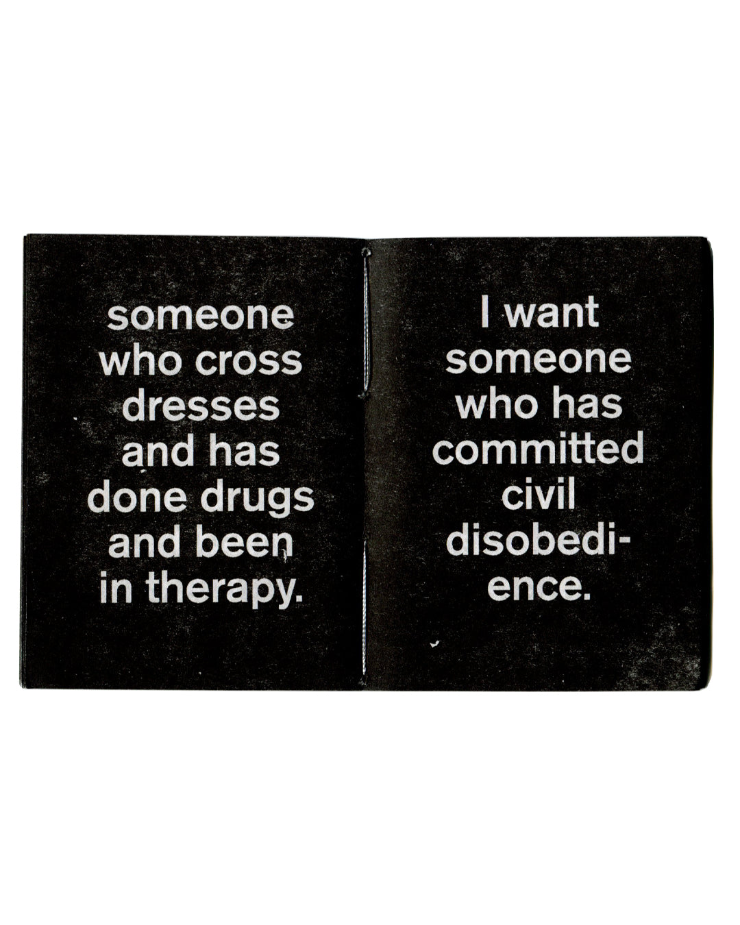 Interior spread of Zoe Leonard, I Want a President, Gato Negro, 2017, showing white sans-serif text on black pages reading "someone who cross dresses and has done drugs and been in therapy." on the left and "I want someone who has committed civil disobedience." on the right, with visible hand-sewn binding at centre.