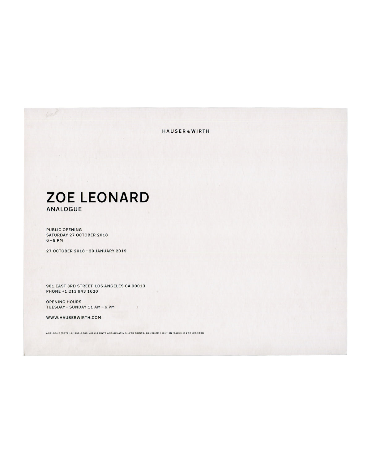 Verso Zoe Leonard, Analogue, Hauser & Wirth Los Angeles, 2018. Invitation verso: white card; 'ZOE LEONARD / ANALOGUE' in bold sans-serif; public opening Saturday 27 October 2018, 6–9 PM; '27 October 2018–20 January 2019'; 901 East 3rd Street Los Angeles; 'WWW.HAUSERWIRTH.COM'; work caption at foot — 'ANALOGUE (DETAIL), 1998–2009, 412 C-PRINTS AND GELATIN SILVER PRINTS, 28 × 28 CM © ZOE LEONARD'.