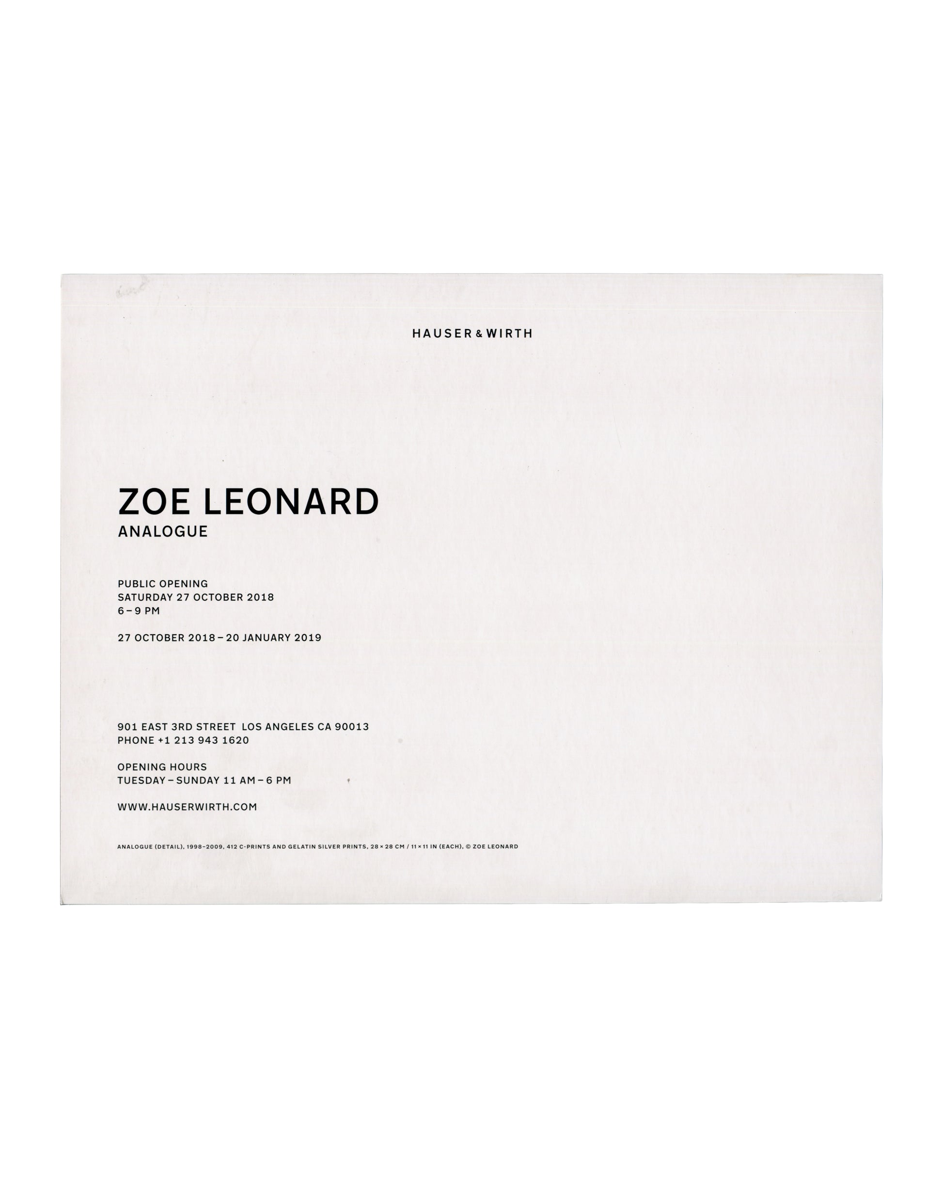 Verso Zoe Leonard, Analogue, Hauser & Wirth Los Angeles, 2018. Invitation verso: white card; 'ZOE LEONARD / ANALOGUE' in bold sans-serif; public opening Saturday 27 October 2018, 6–9 PM; '27 October 2018–20 January 2019'; 901 East 3rd Street Los Angeles; 'WWW.HAUSERWIRTH.COM'; work caption at foot — 'ANALOGUE (DETAIL), 1998–2009, 412 C-PRINTS AND GELATIN SILVER PRINTS, 28 × 28 CM © ZOE LEONARD'.