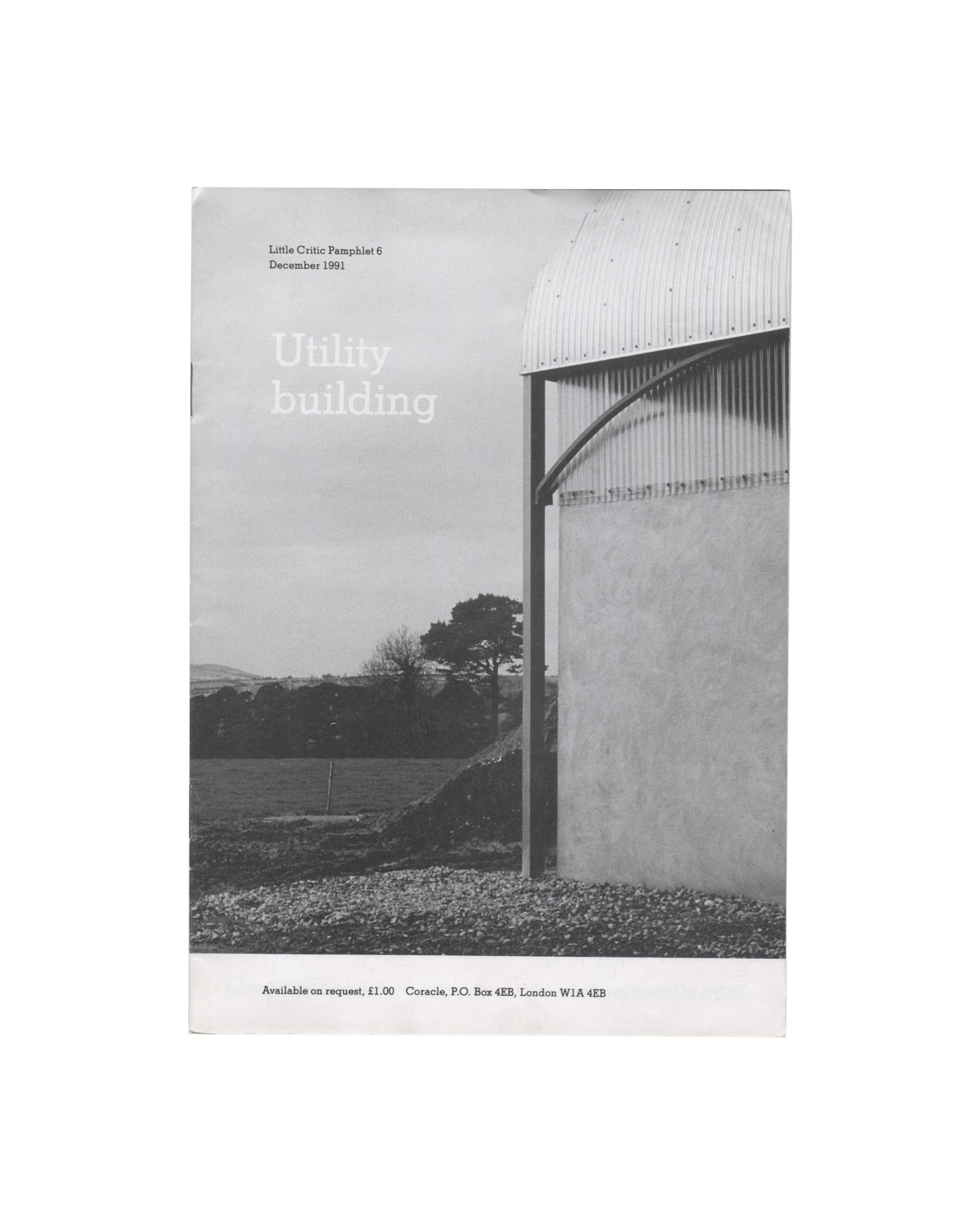 front cover — white ground, black-and-white photograph of corrugated metal utility building, curved roof, concrete wall, open field and trees behind; upper left small serif type: "Little Critic Pamphlet 6 / December 1991"; white knockout type over photograph: "Utility / building"; lower strip: "Available on request, £1.00 Coracle, P.O. Box 4EB, London W1A 4EB"