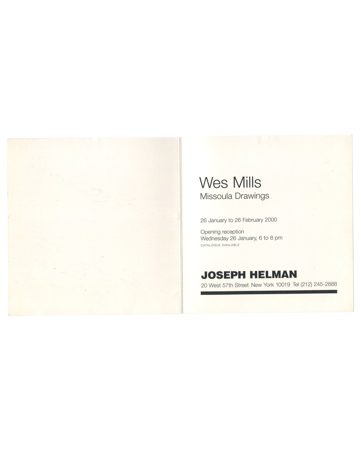  Interior spread of 2000 Joseph Helman Gallery exhibition invitation for Wes Mills, Missoula Drawings, New York, fully opened, showing at left a blank cream panel and at right the announcement text in black sans-serif type on cream: Wes Mills / Missoula Drawings / 26 January to 26 February 2000 / Opening reception / Wednesday 26 January, 6 to 8 pm / CATALOGUE AVAILABLE / JOSEPH HELMAN / 20 West 57th Street New York 10019 Tel (212) 245-2888, with a bold black rule beneath the gallery name.