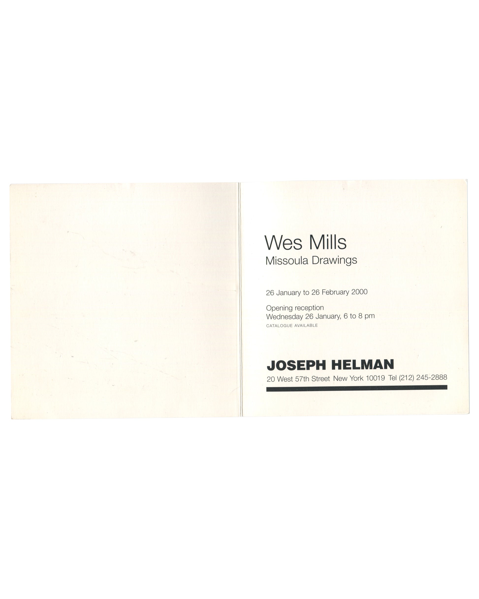  Interior spread of 2000 Joseph Helman Gallery exhibition invitation for Wes Mills, Missoula Drawings, New York, fully opened, showing at left a blank cream panel and at right the announcement text in black sans-serif type on cream: Wes Mills / Missoula Drawings / 26 January to 26 February 2000 / Opening reception / Wednesday 26 January, 6 to 8 pm / CATALOGUE AVAILABLE / JOSEPH HELMAN / 20 West 57th Street New York 10019 Tel (212) 245-2888, with a bold black rule beneath the gallery name.