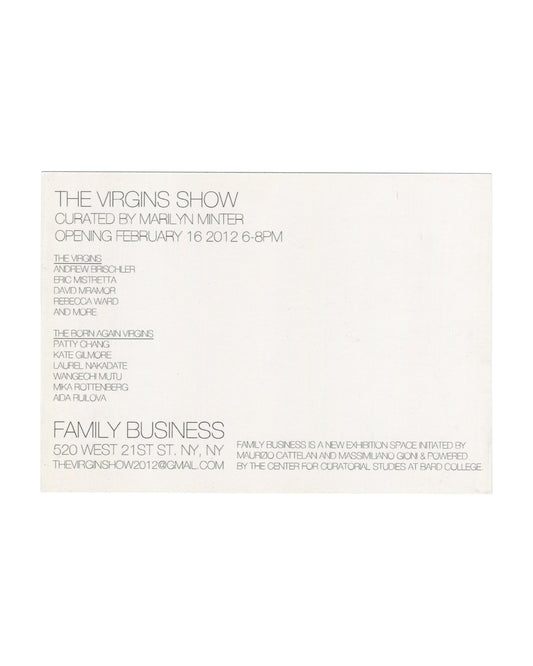 Reverse of 2012 The Virgins Show Family Business invitation card showing cream ground with light grey sans-serif type reading 'THE VIRGINS SHOW / CURATED BY MARILYN MINTER / OPENING FEBRUARY 16 2012 6–8PM', followed by two participant lists: 'THE VIRGINS' including Andrew Brischler, Eric Mistretta, David Mramor, Rebecca Ward and more; 'THE BORN AGAIN VIRGINS' including Patty Chang, Kate Gilmore, Laurel Nakadate, Wangechi Mutu, Mika Rottenberg, Aida Ruilova; below, 'FAMILY BUSINESS / 520 WEST 21ST ST. NY, NY